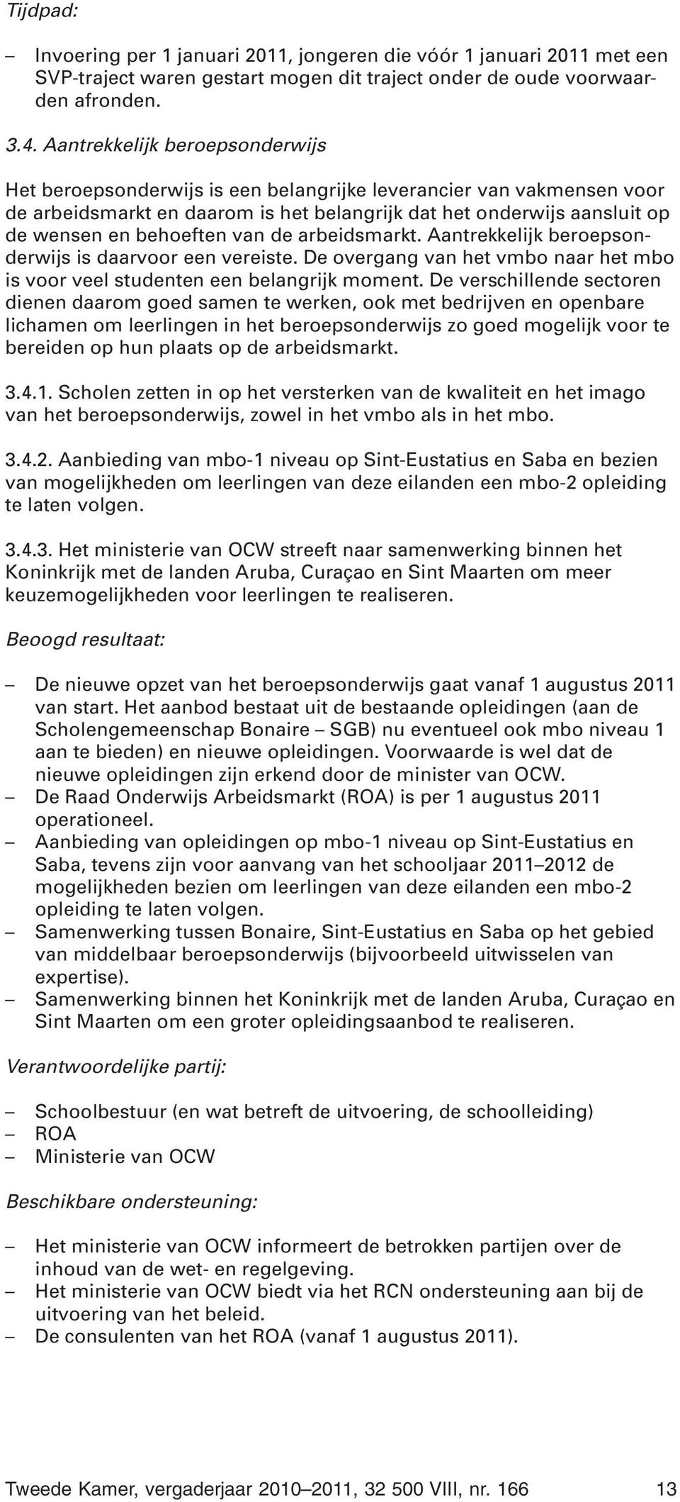 van de arbeidsmarkt. Aantrekkelijk beroepsonderwijs is daarvoor een vereiste. De overgang van het vmbo naar het mbo is voor veel studenten een belangrijk moment.