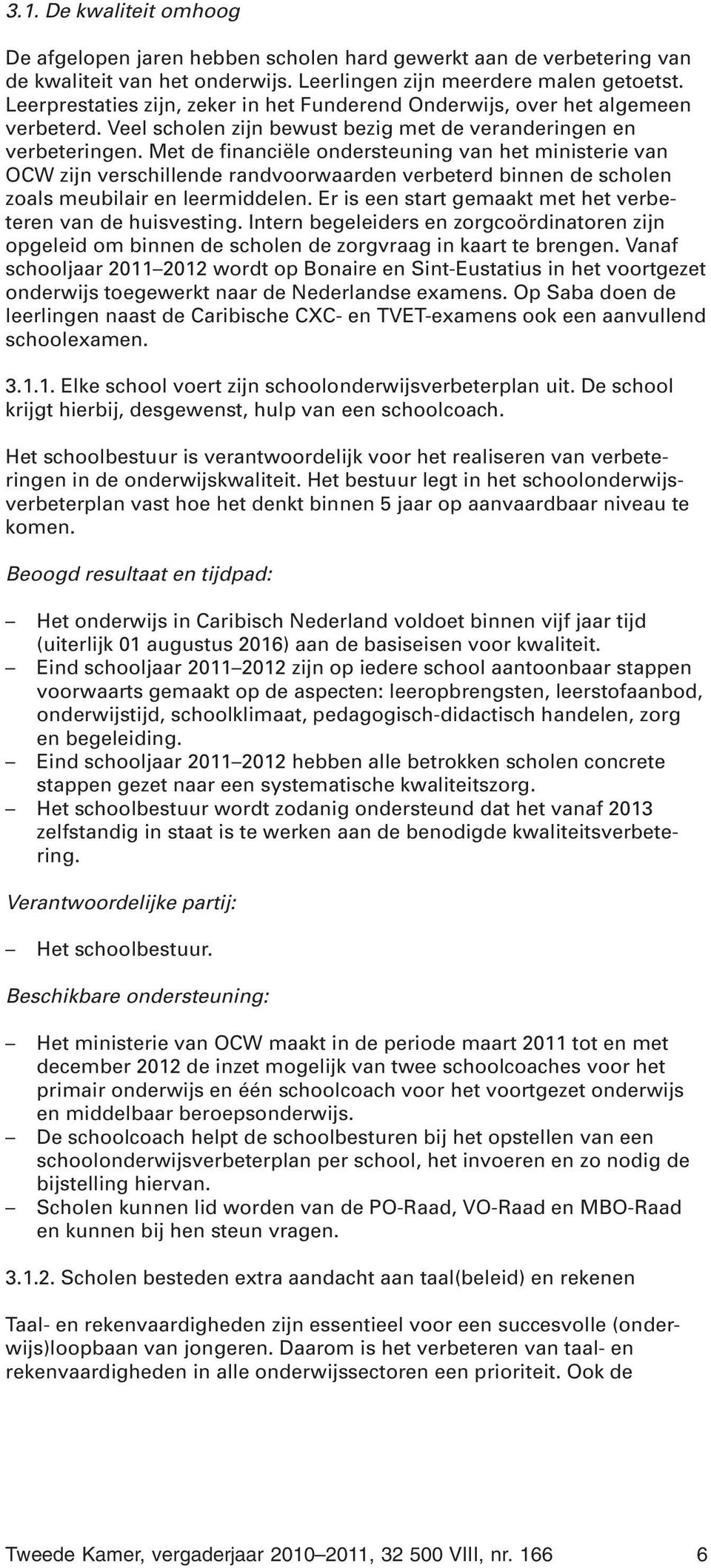 Met de financiële ondersteuning van het ministerie van OCW zijn verschillende randvoorwaarden verbeterd binnen de scholen zoals meubilair en leermiddelen.