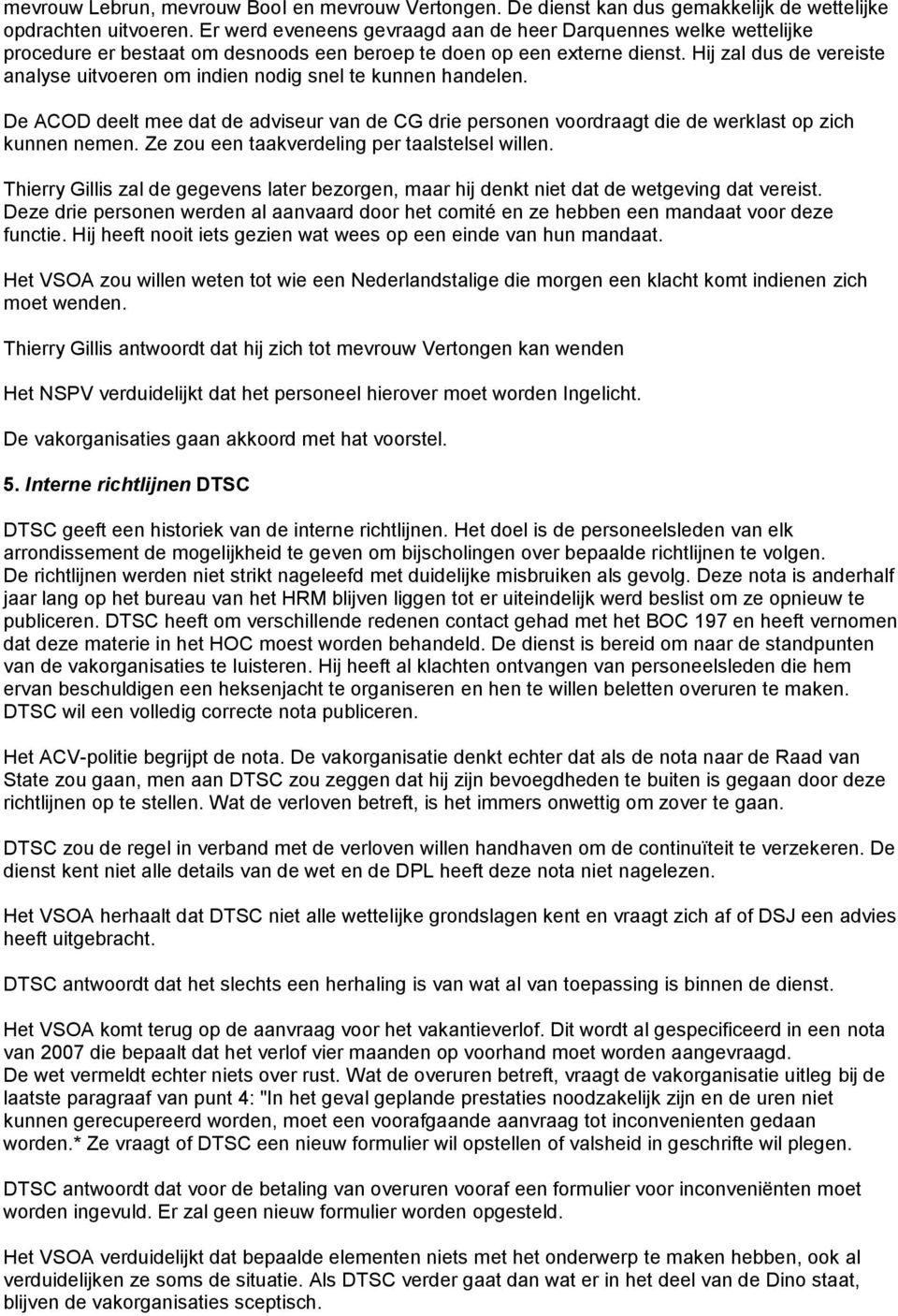 Hij zal dus de vereiste analyse uitvoeren om indien nodig snel te kunnen handelen. De ACOD deelt mee dat de adviseur van de CG drie personen voordraagt die de werklast op zich kunnen nemen.