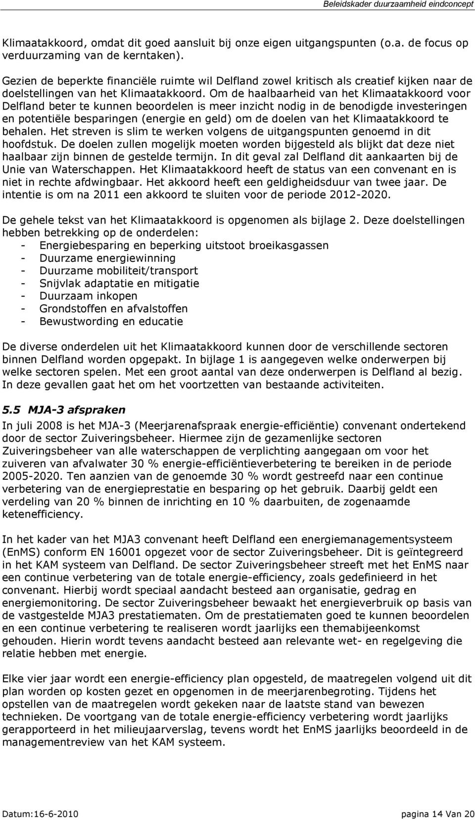 Om de haalbaarheid van het Klimaatakkoord voor Delfland beter te kunnen beoordelen is meer inzicht nodig in de benodigde investeringen en potentiële besparingen (energie en geld) om de doelen van het