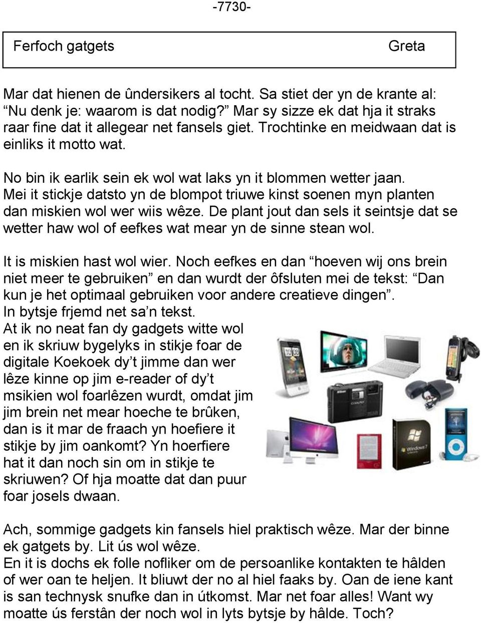 Mei it stickje datsto yn de blompot triuwe kinst soenen myn planten dan miskien wol wer wiis wêze. De plant jout dan sels it seintsje dat se wetter haw wol of eefkes wat mear yn de sinne stean wol.