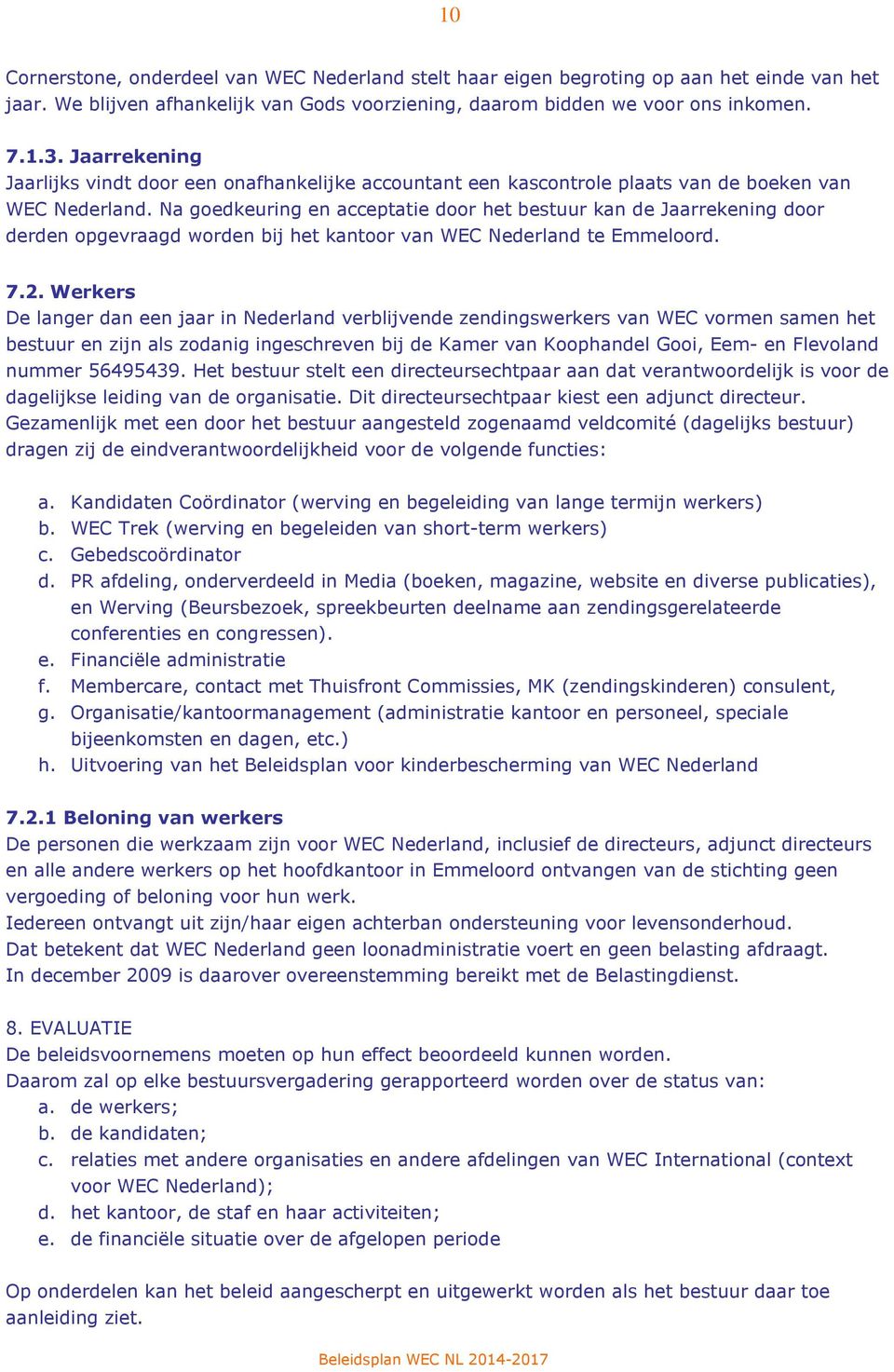 Na goedkeuring en acceptatie door het bestuur kan de Jaarrekening door derden opgevraagd worden bij het kantoor van WEC Nederland te Emmeloord. 7.2.