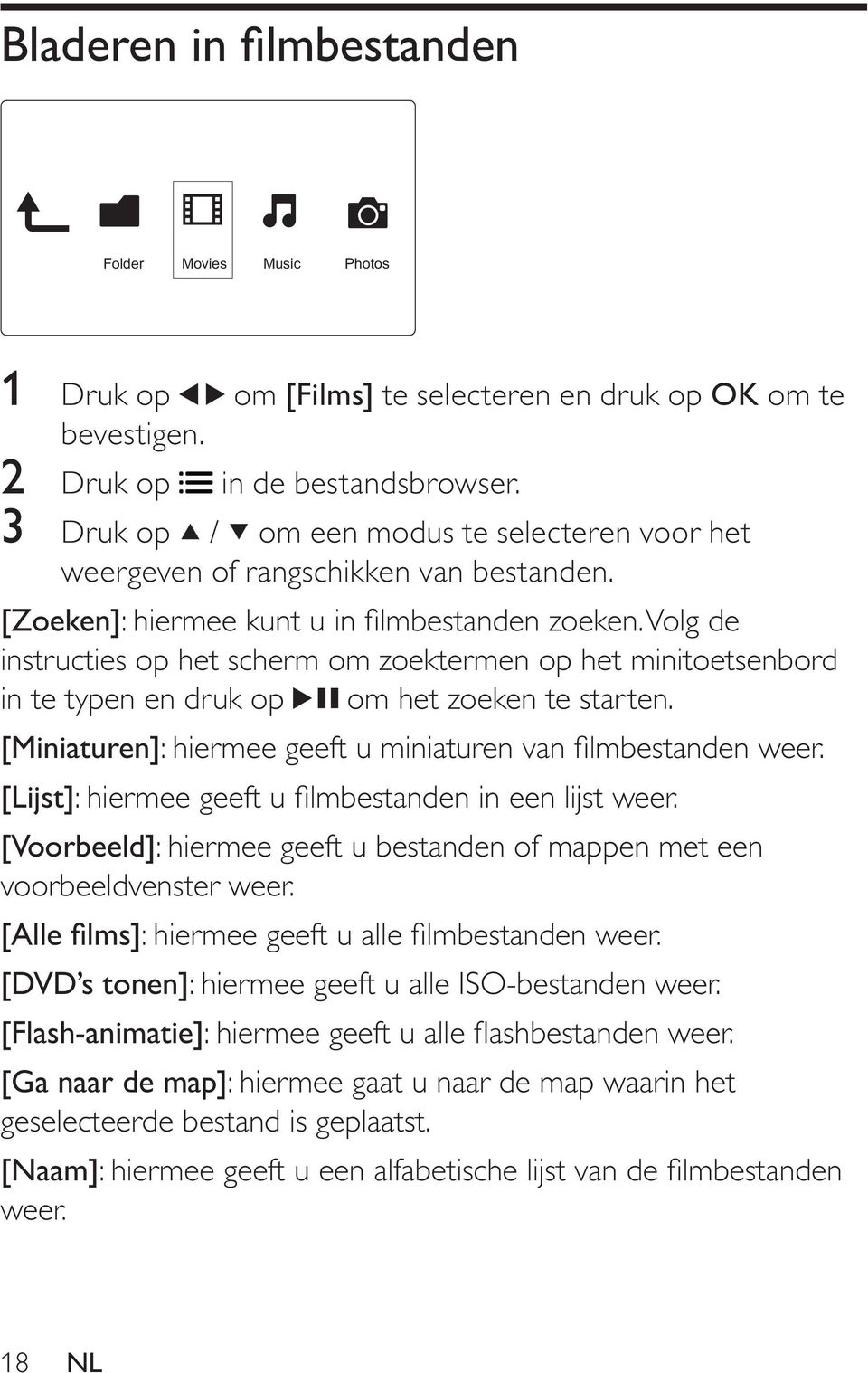 Volg de instructies op het scherm om zoektermen op het minitoetsenbord in te typen en druk op om het zoeken te starten. [Miniaturen]: hiermee geeft u miniaturen van filmbestanden weer.