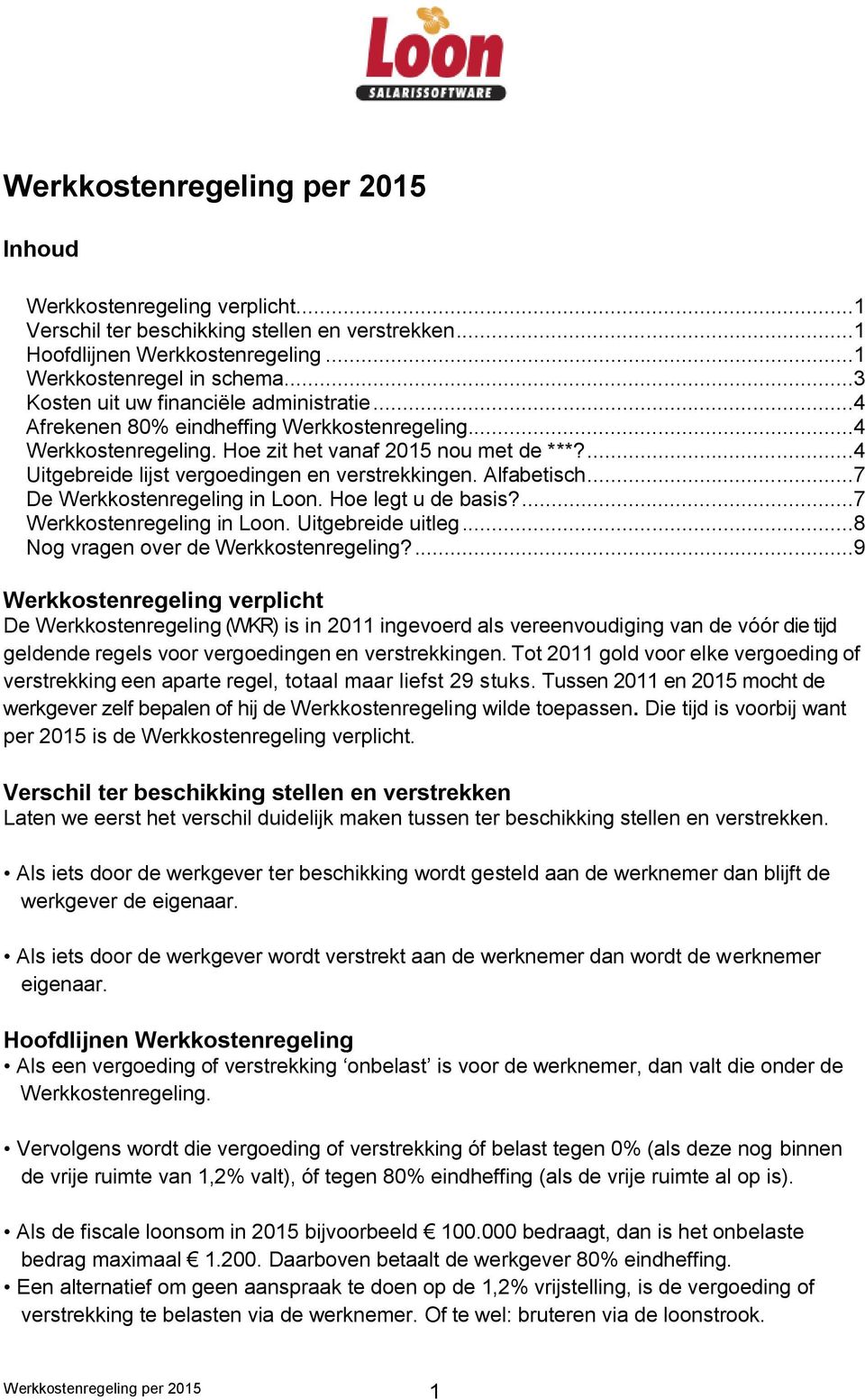 ...4 Uitgebreide lijst vergoedingen en verstrekkingen. Alfabetisch...7 De Werkkostenregeling in Loon. Hoe legt u de basis?...7 Werkkostenregeling in Loon. Uitgebreide uitleg.