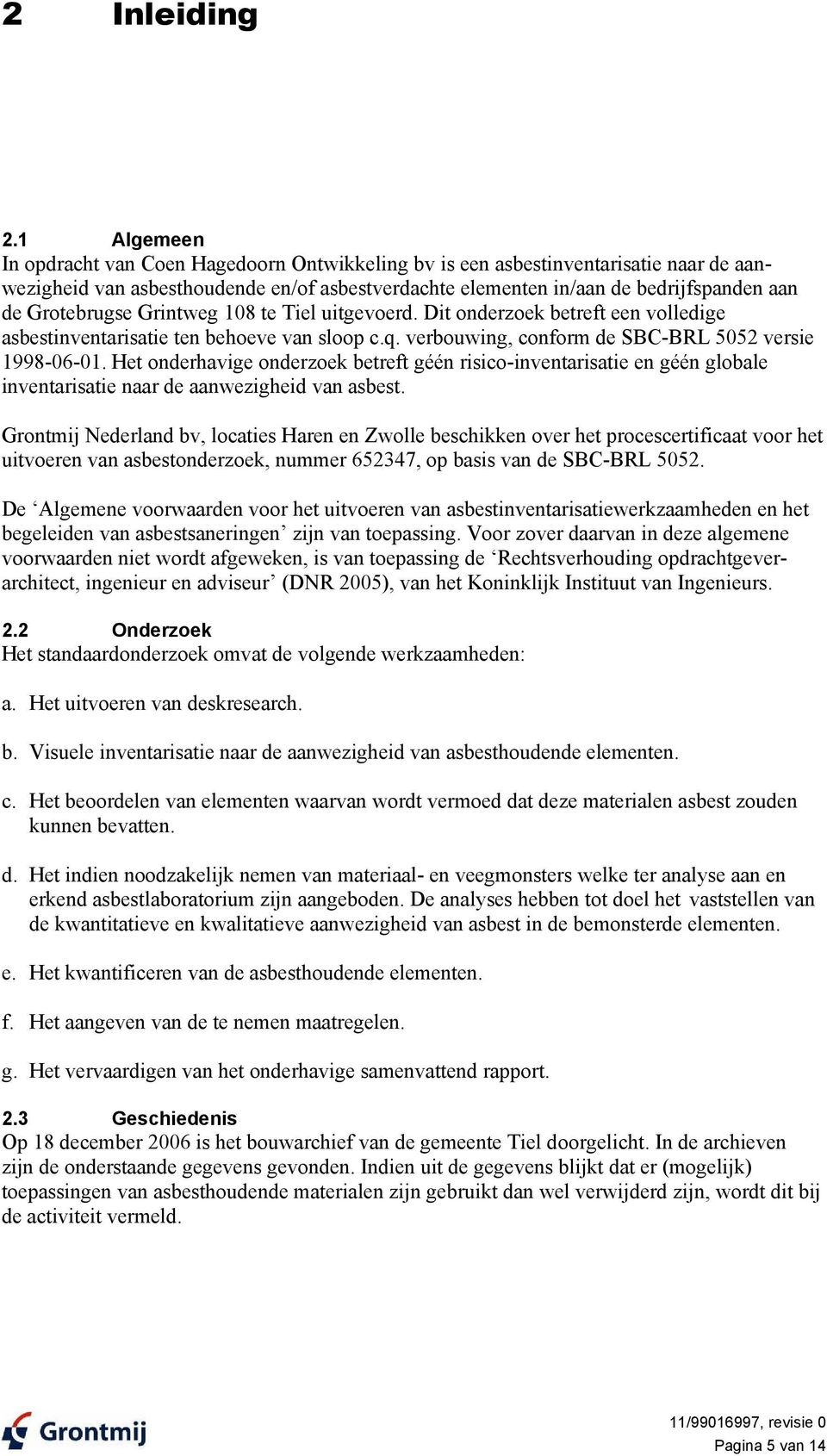 Tiel uitgevoerd. Dit onderzoek betreft een volledige sbestinventristie ten behoeve vn sloop c.q. verbouwing, conform de SBC-BRL 5052 versie 1998-06-01.