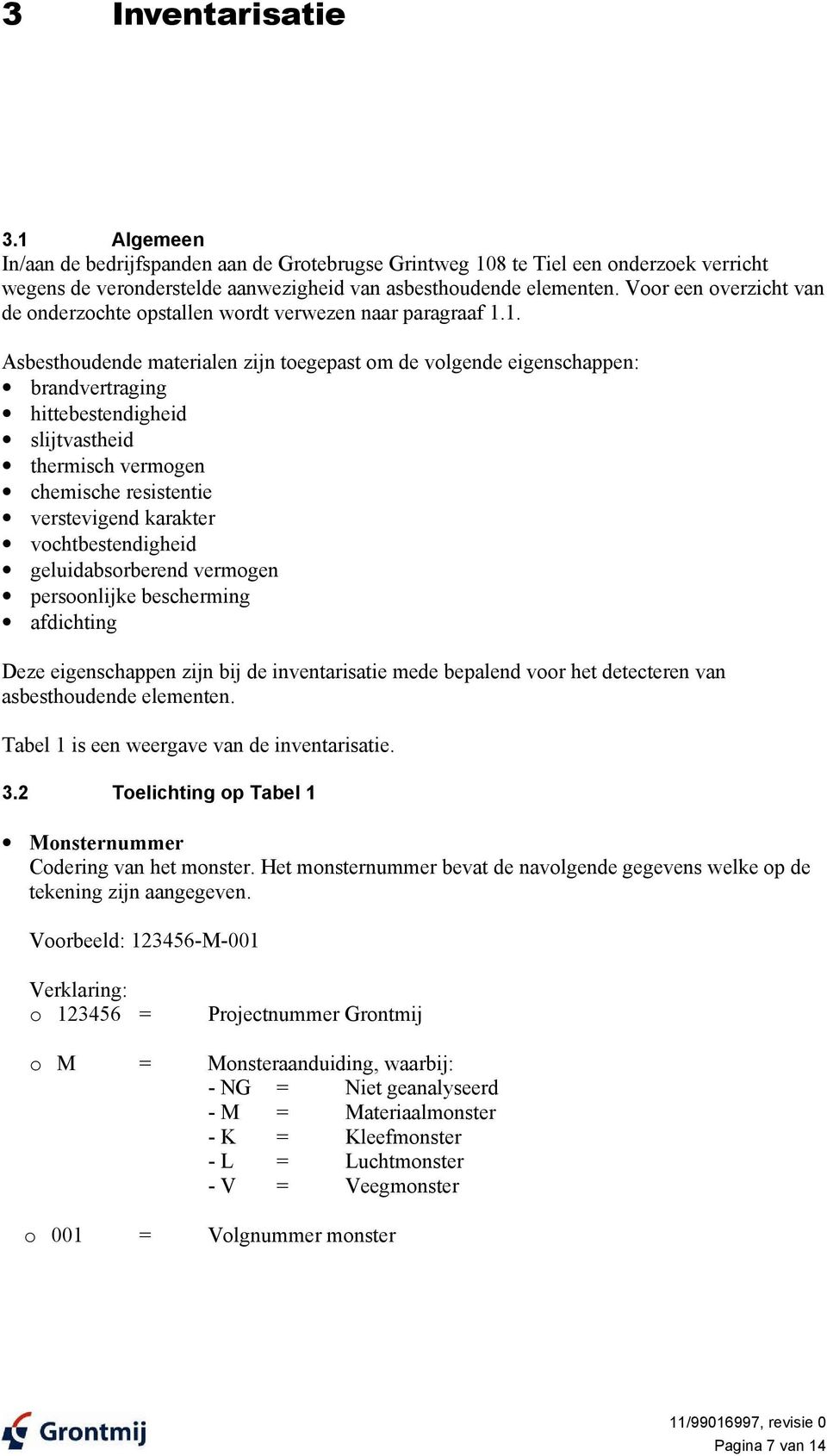 1. Asbesthoudende mterilen zijn toegepst om de volgende eigenschppen: brndvertrging hittebestendigheid slijtvstheid thermisch vermogen chemische resistentie verstevigend krkter vochtbestendigheid