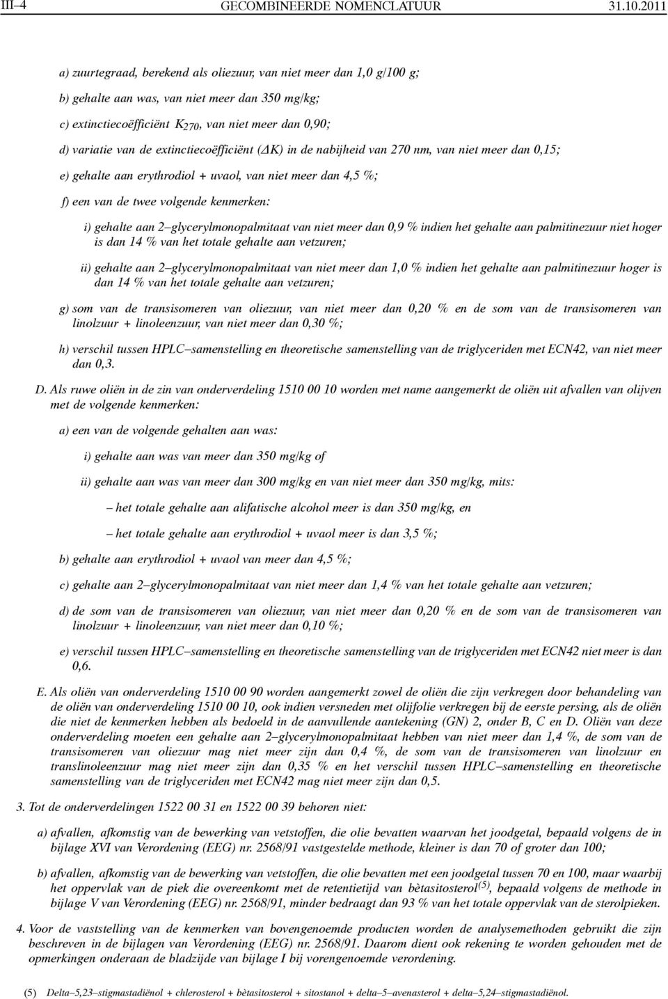 extinctiecoëfficiënt ( K) in de nabijheid van 270 nm, van niet meer dan 0,15; e) gehalte aan erythrodiol + uvaol, van niet meer dan 4,5 %; f) een van de twee volgende kenmerken: i) gehalte aan 2