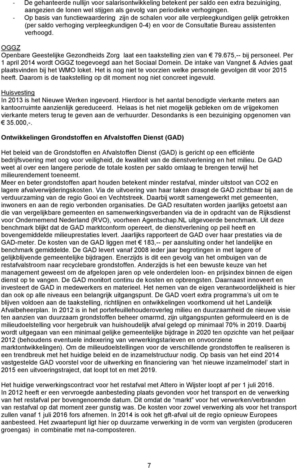 OGGZ Openbare Geestelijke Gezondheids Zorg laat een taakstelling zien van 79.675,-- bij personeel. Per 1 april 2014 wordt OGGZ toegevoegd aan het Sociaal Domein.