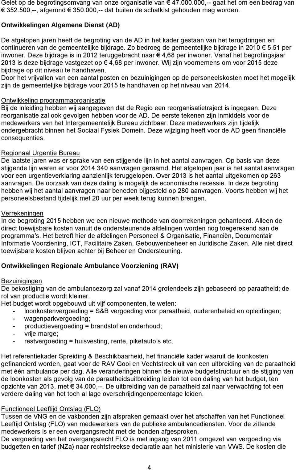 Zo bedroeg de gemeentelijke bijdrage in 2010 5,51 per inwoner. Deze bijdrage is in 2012 teruggebracht naar 4,68 per inwoner.