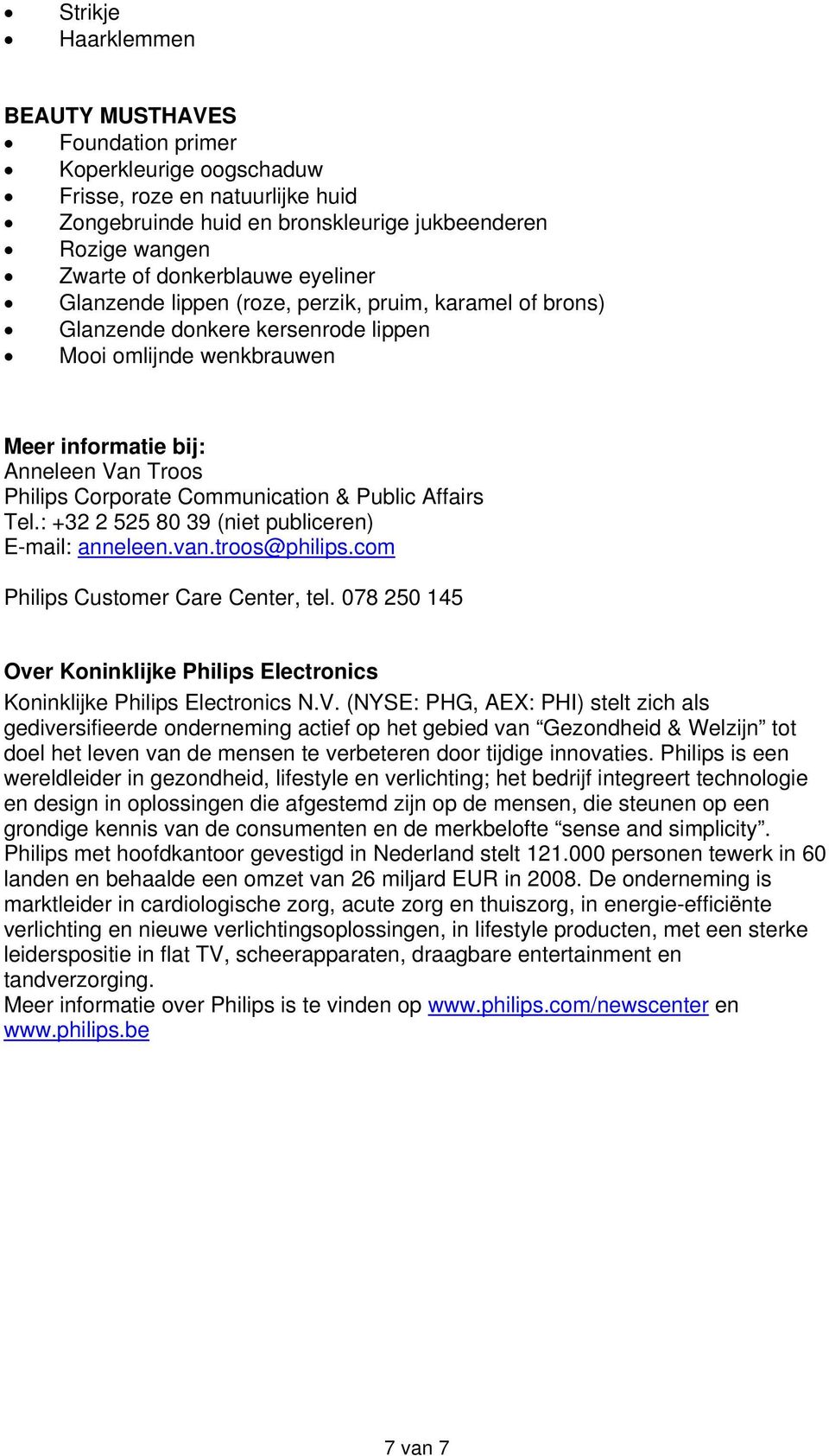 & Public Affairs Tel.: +32 2 525 80 39 (niet publiceren) E-mail: anneleen.van.troos@philips.com Philips Customer Care Center, tel.