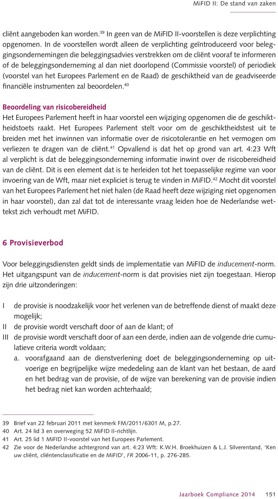 doorlopend (Commissie voorstel) of periodiek (voorstel van het Europees Parlement en de Raad) de geschiktheid van de geadviseerde financiële instrumenten zal beoordelen.