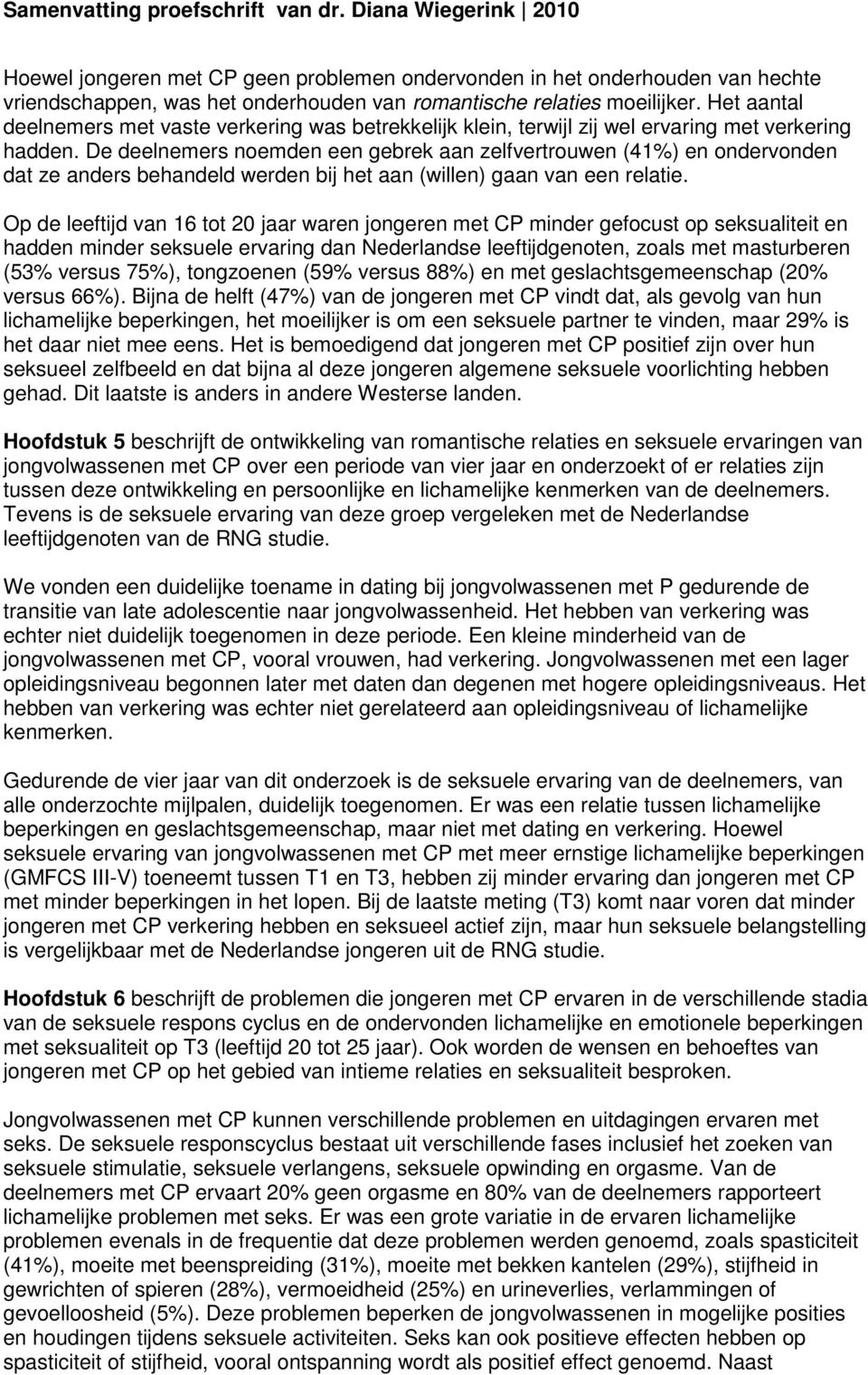 De deelnemers noemden een gebrek aan zelfvertrouwen (41%) en ondervonden dat ze anders behandeld werden bij het aan (willen) gaan van een relatie.