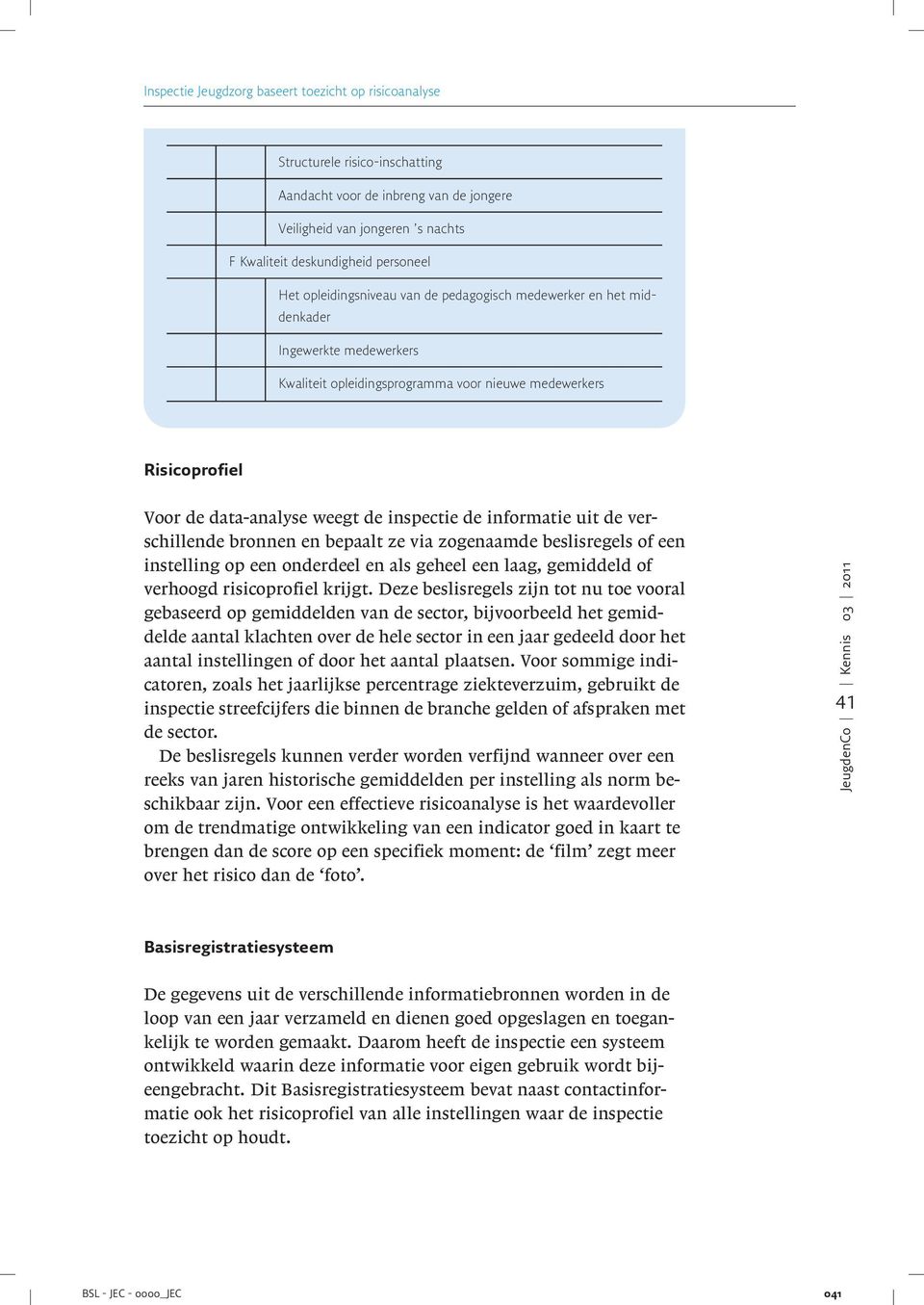 informatie uit de verschillende bronnen en bepaalt ze via zogenaamde beslisregels of een instelling op een onderdeel en als geheel een laag, gemiddeld of verhoogd risicoprofiel krijgt Deze