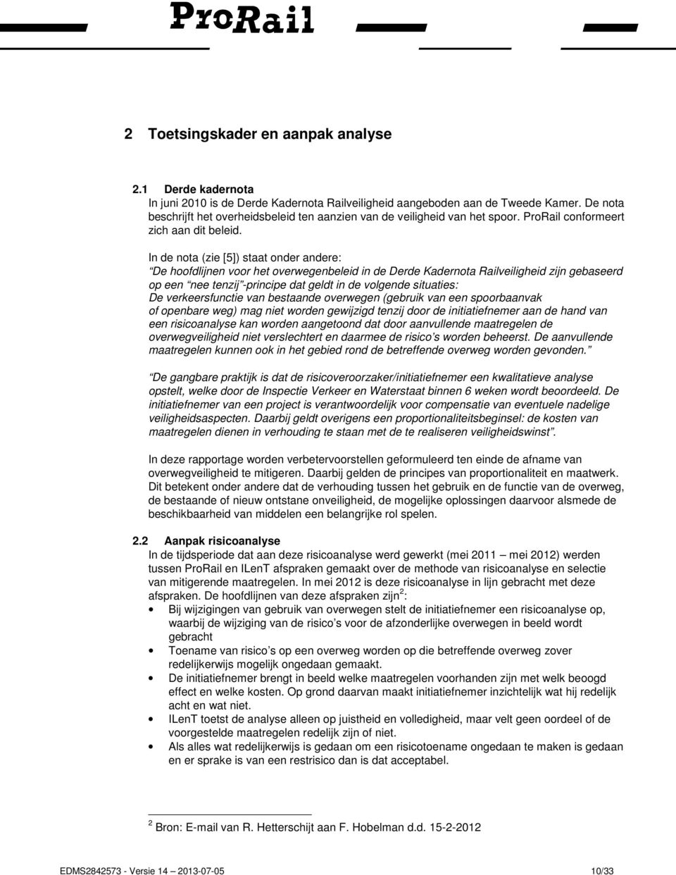 In de nota (zie [5]) staat onder andere: De hoofdlijnen voor het overwegenbeleid in de Derde Kadernota Railveiligheid zijn gebaseerd op een nee tenzij -principe dat geldt in de volgende situaties: De