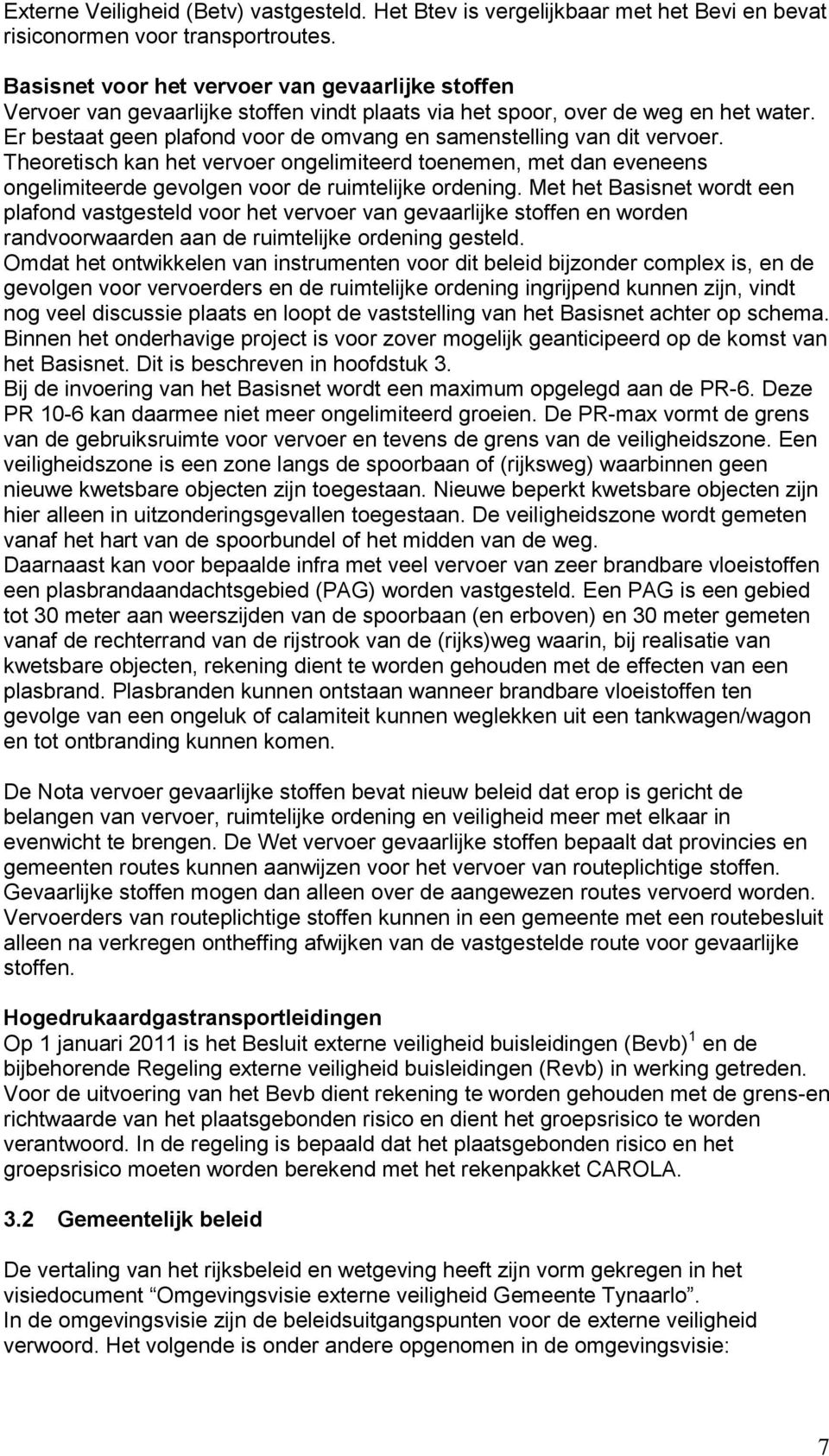 Er bestaat geen plafond voor de omvang en samenstelling van dit vervoer. Theoretisch kan het vervoer ongelimiteerd toenemen, met dan eveneens ongelimiteerde gevolgen voor de ruimtelijke ordening.