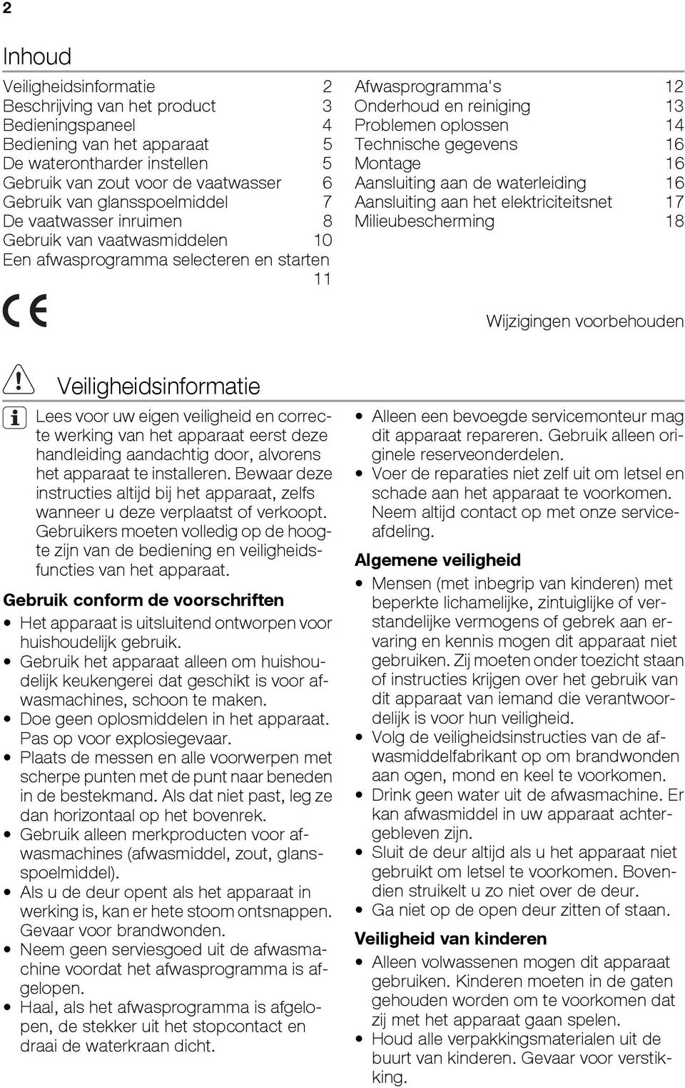 gegevens 16 Montage 16 Aansluiting aan de waterleiding 16 Aansluiting aan het elektriciteitsnet 17 Milieubescherming 18 Wijzigingen voorbehouden Veiligheidsinformatie Lees voor uw eigen veiligheid en
