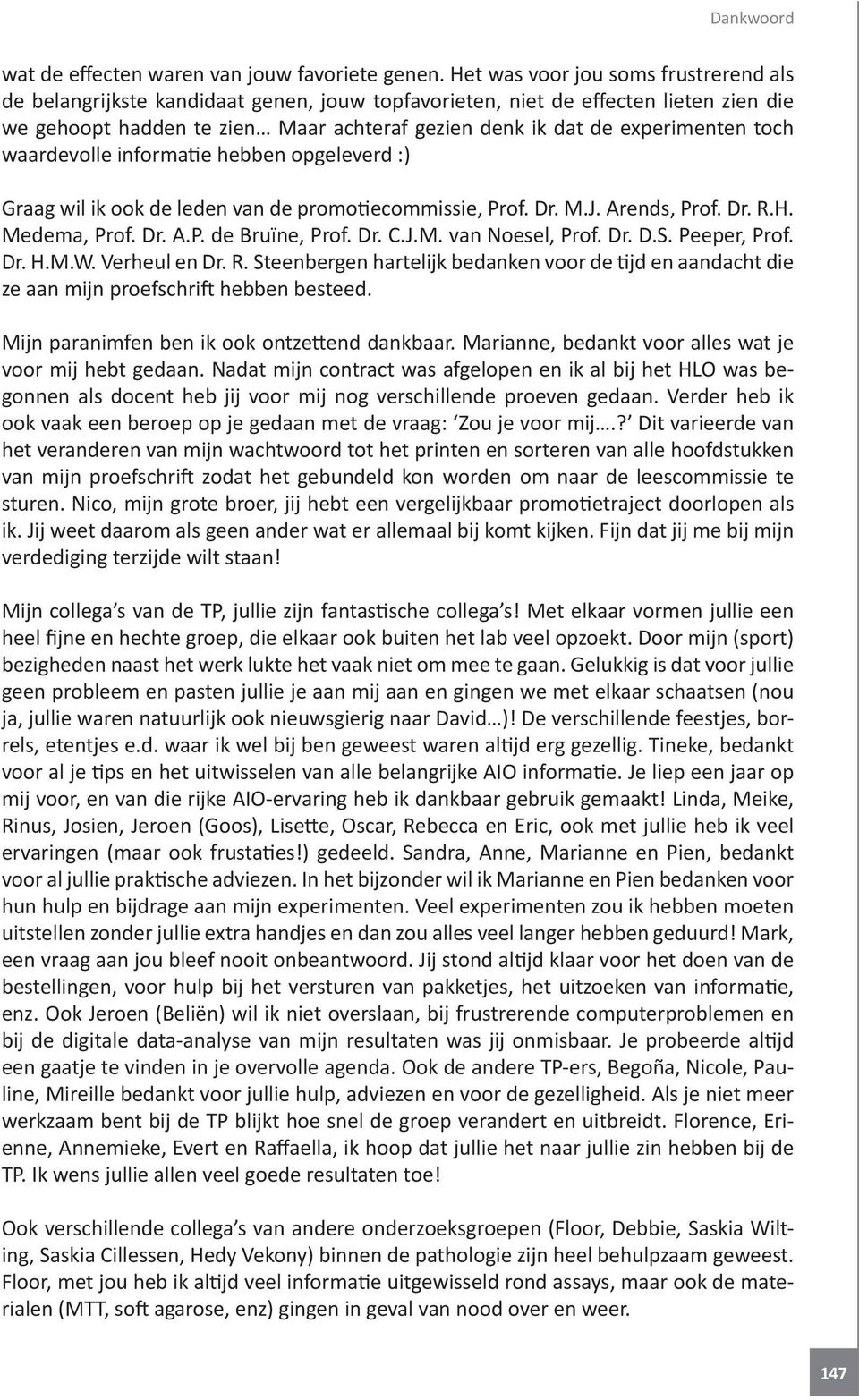 toch waardevolle informatie hebben opgeleverd :) Graag wil ik ook de leden van de promotiecommissie, Prof. Dr. M.J. Arends, Prof. Dr. R.H. Medema, Prof. Dr. A.P. de Bruïne, Prof. Dr. C.J.M. van Noesel, Prof.