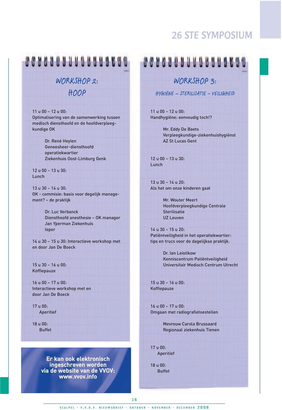 Luc Verbanck Diensthoofd anesthesie OK manager Jan Yperman Ziekenhuis Ieper 14 u 30 15 u 30: Interactieve workshop met en door Jan De Boeck 15 u 30 16 u 00: Koffiepauze 16 u 00 17 u 00: Interactieve