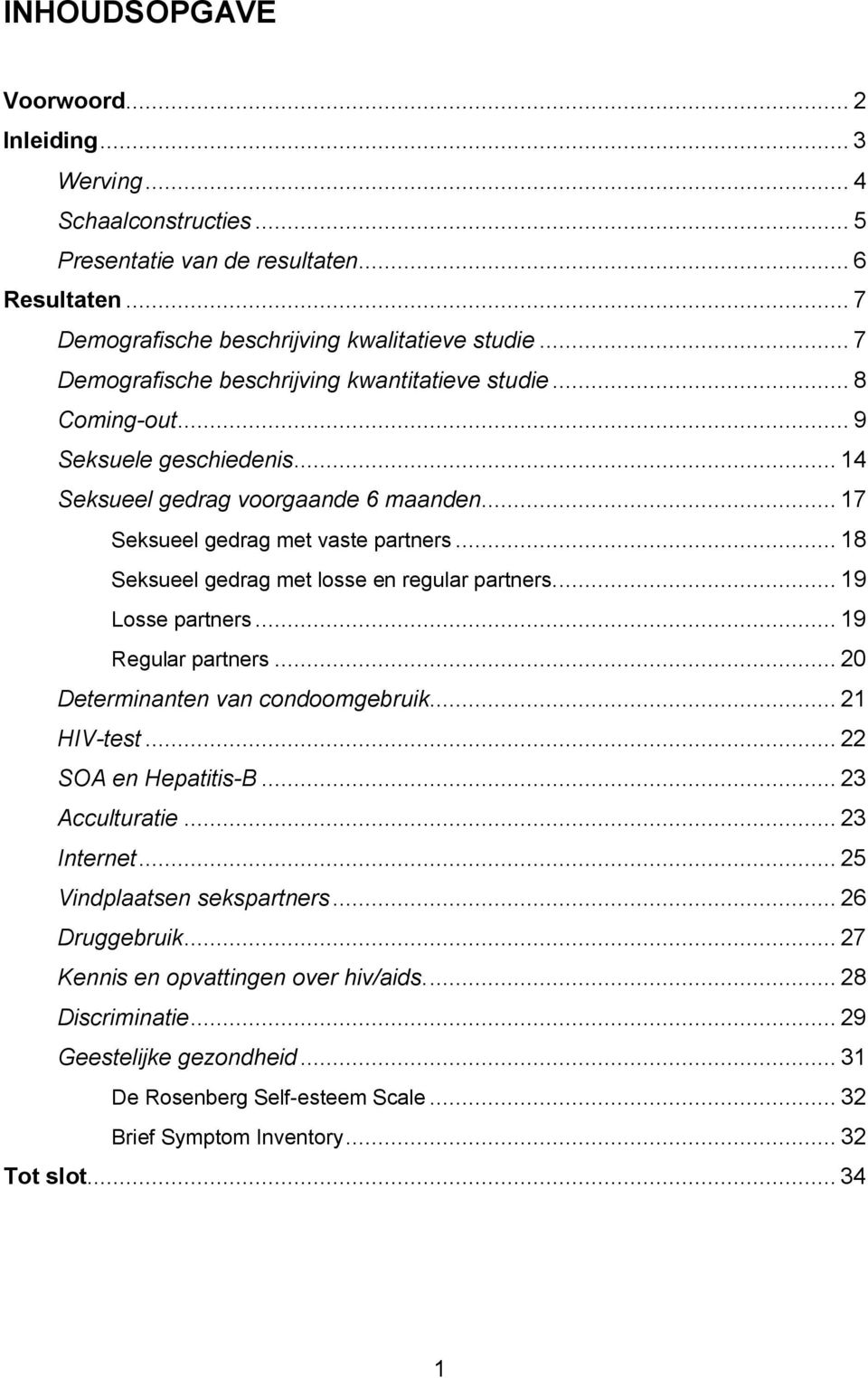 .. 18 Seksueel gedrag met losse en regular partners... 19 Losse partners... 19 Regular partners... 20 Determinanten van condoomgebruik... 21 HIV-test... 22 SOA en Hepatitis-B... 23 Acculturatie.