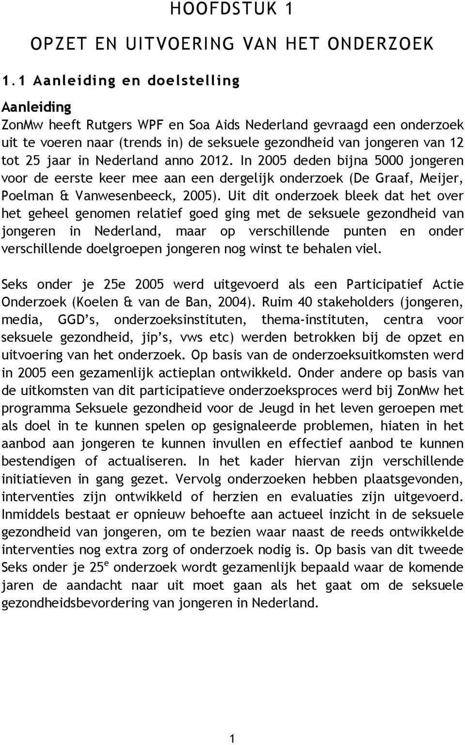 Nederland anno 2012. In 2005 deden bijna 5000 jongeren voor de eerste keer mee aan een dergelijk onderzoek (De Graaf, Meijer, Poelman & Vanwesenbeeck, 2005).