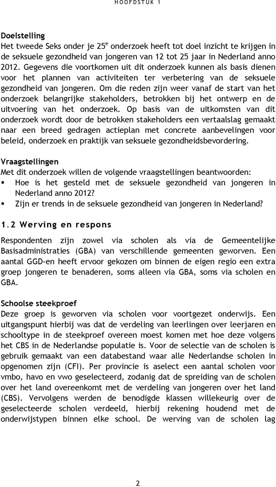 Om die reden zijn weer vanaf de start van het onderzoek belangrijke stakeholders, betrokken bij het ontwerp en de uitvoering van het onderzoek.