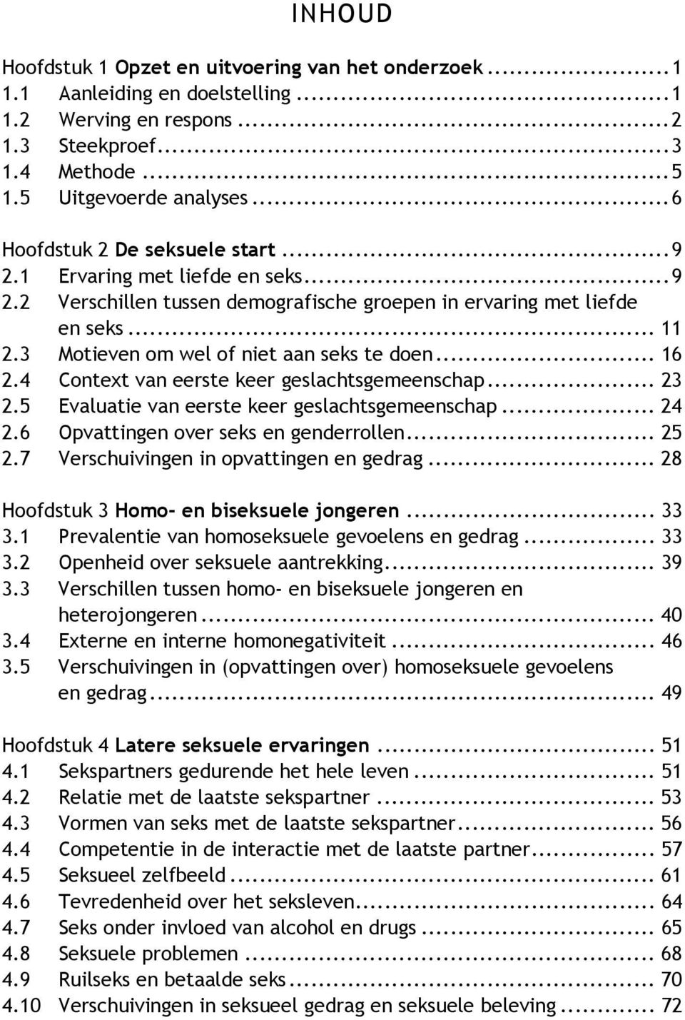 3 Motieven om wel of niet aan seks te doen... 16 2.4 Context van eerste keer geslachtsgemeenschap... 23 2.5 Evaluatie van eerste keer geslachtsgemeenschap... 24 2.