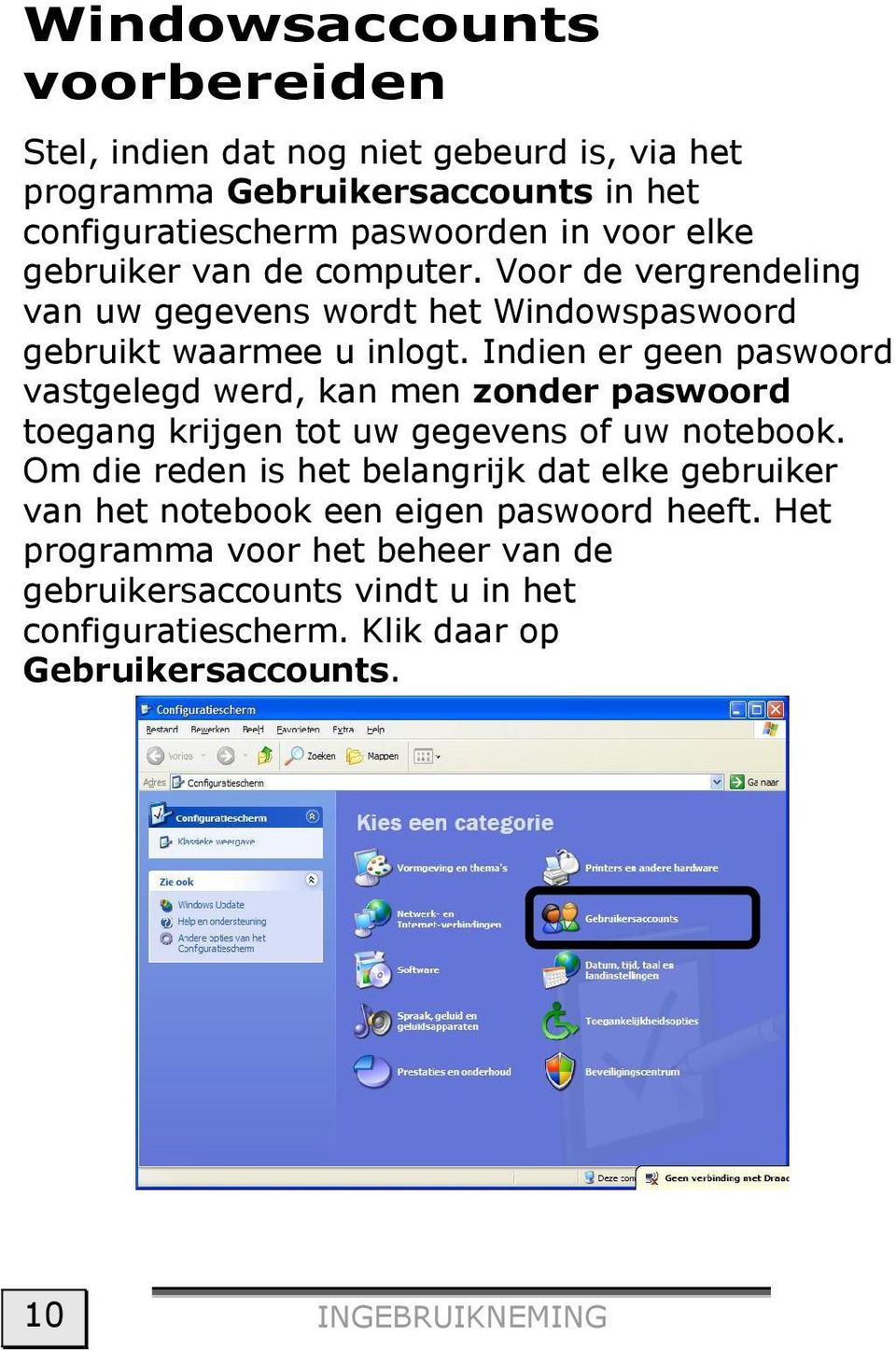 Indien er geen paswoord vastgelegd werd, kan men zonder paswoord toegang krijgen tot uw gegevens of uw notebook.
