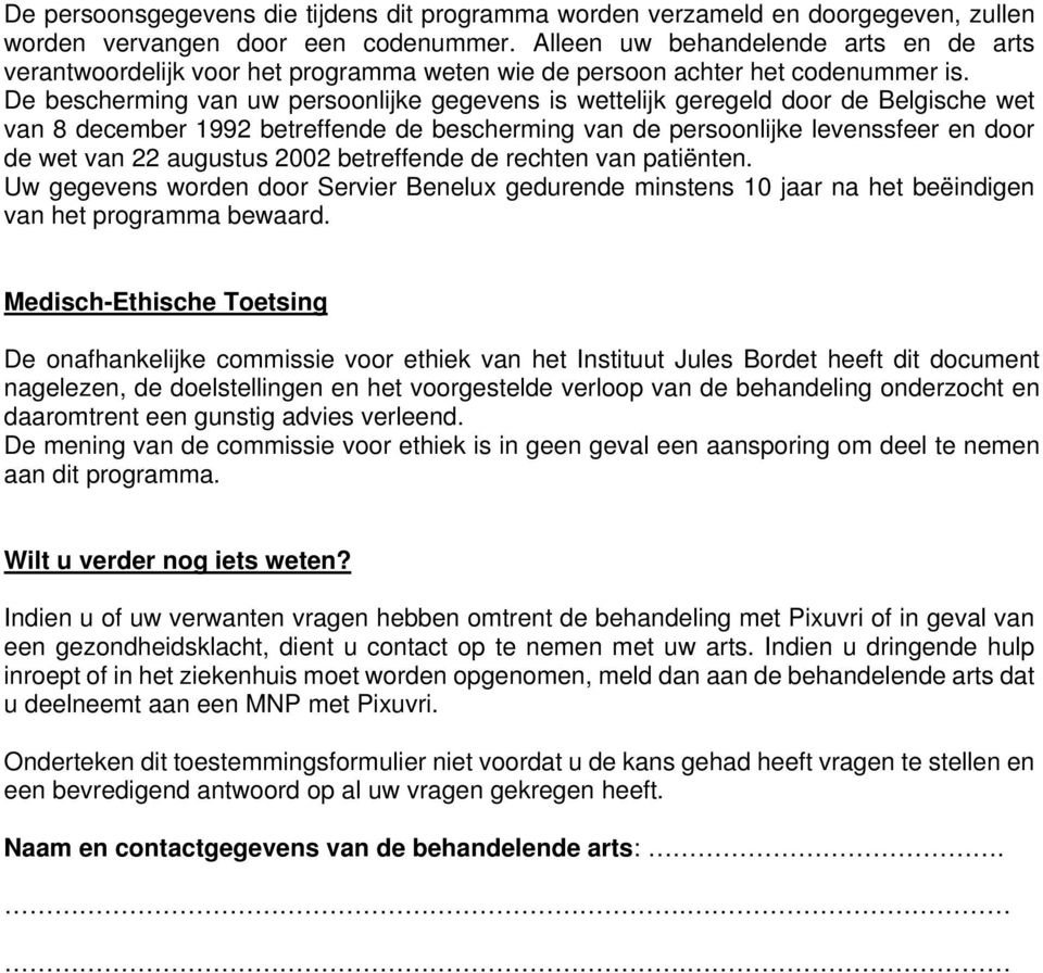 De bescherming van uw persoonlijke gegevens is wettelijk geregeld door de Belgische wet van 8 december 1992 betreffende de bescherming van de persoonlijke levenssfeer en door de wet van 22 augustus