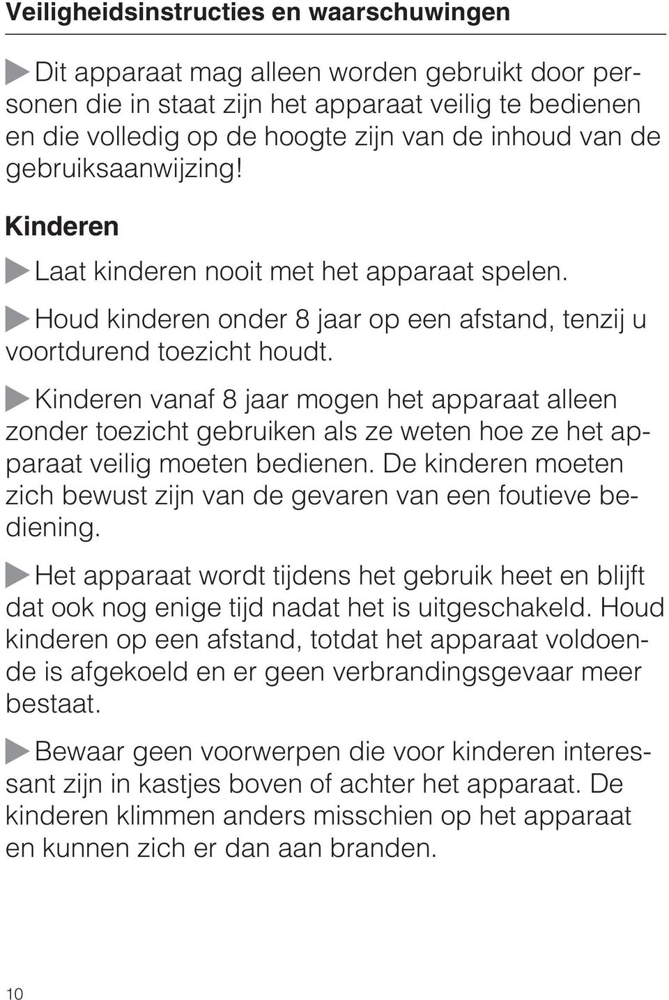 Kinderen vanaf 8 jaar mogen het apparaat alleen zonder toezicht gebruiken als ze weten hoe ze het apparaat veilig moeten bedienen.