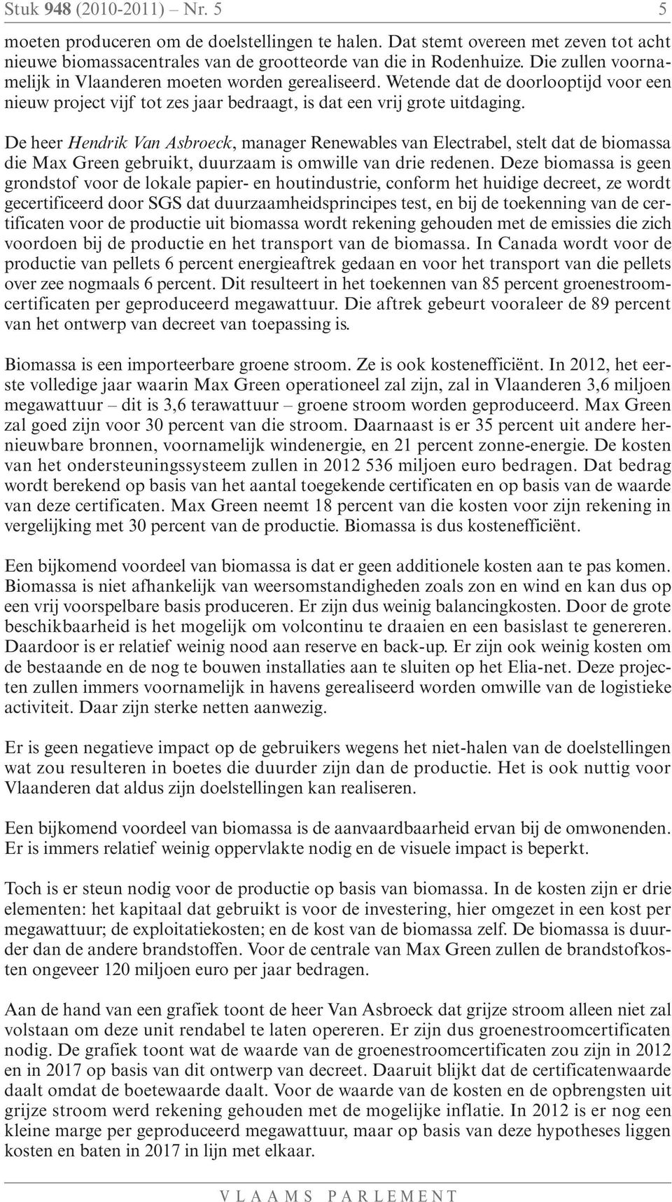 De heer Hendrik Van Asbroeck, manager Renewables van Electrabel, stelt dat de biomassa die Max Green gebruikt, duurzaam is omwille van drie redenen.