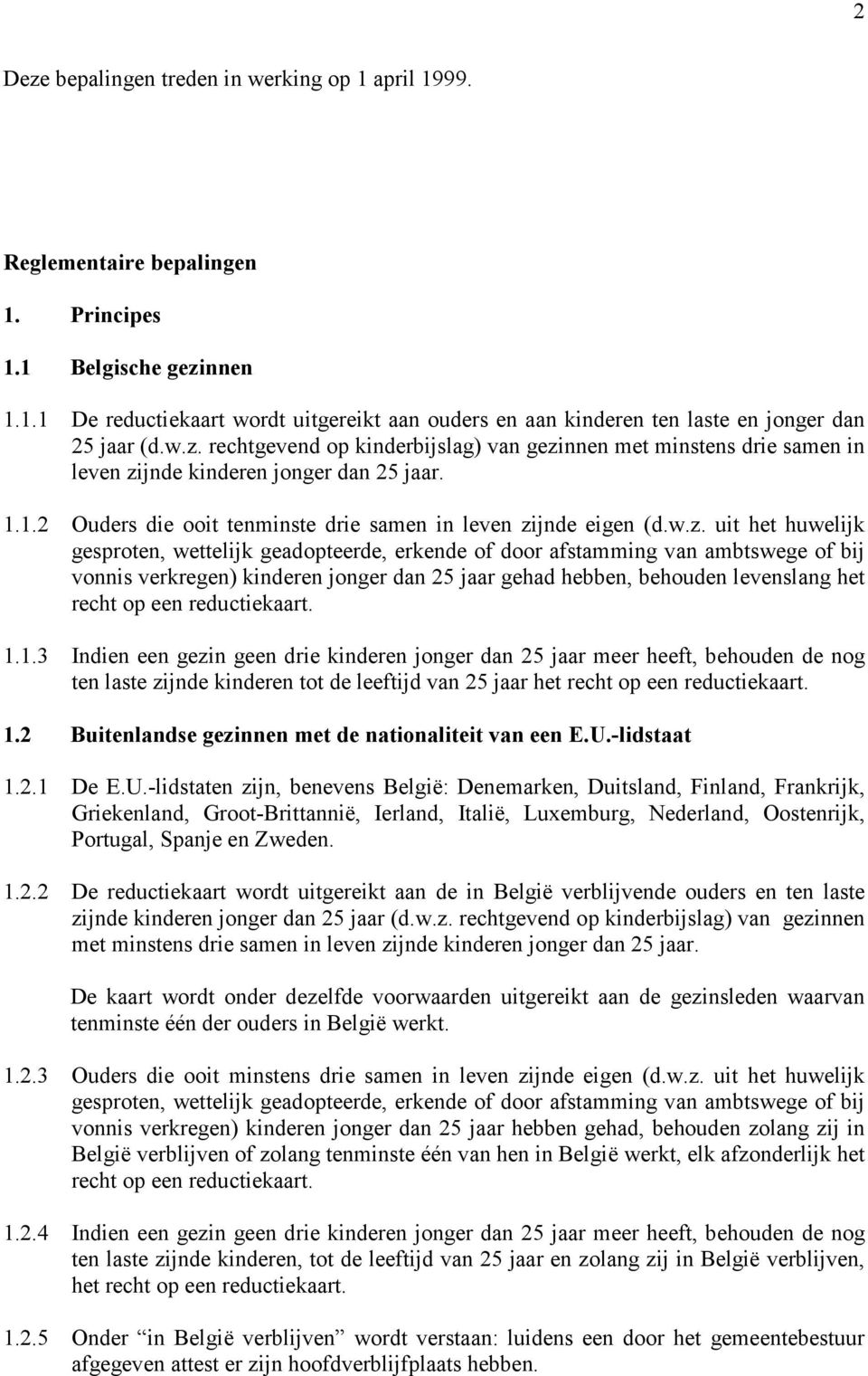 huwelijk gesproten, wettelijk geadopteerde, erkende of door afstamming van ambtswege of bij vonnis verkregen) kinderen jonger dan 25 jaar gehad hebben, behouden levenslang het recht op een