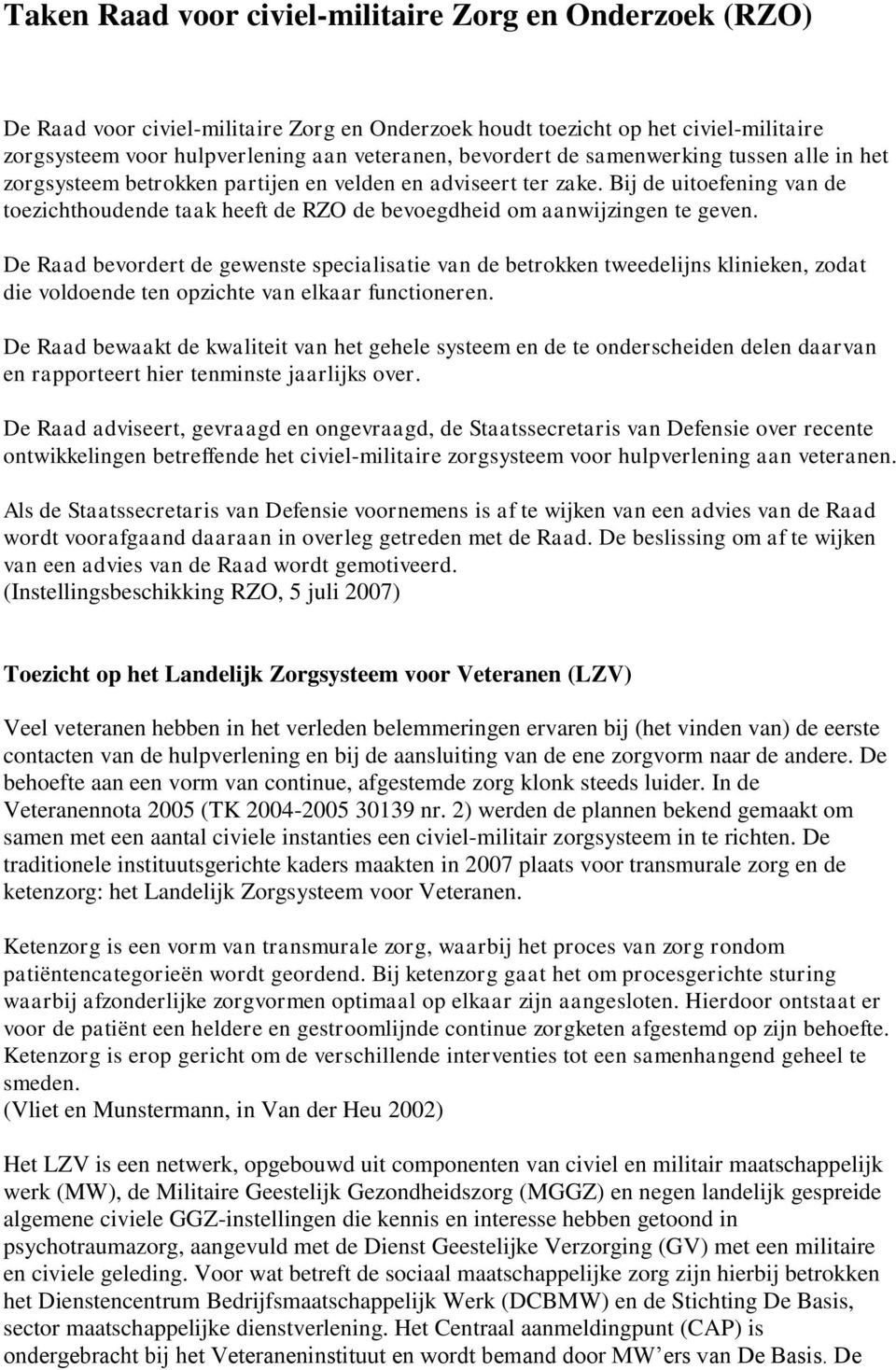 De Raad bevordert de gewenste specialisatie van de betrokken tweedelijns klinieken, zodat die voldoende ten opzichte van elkaar functioneren.