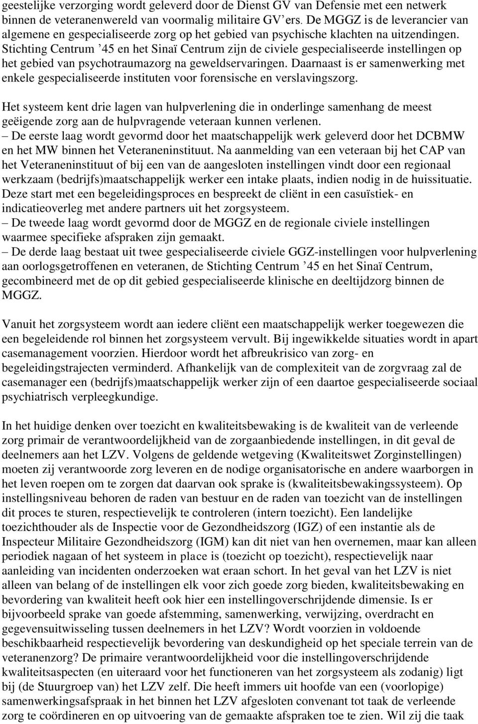 Stichting Centrum 45 en het Sinaï Centrum zijn de civiele gespecialiseerde instellingen op het gebied van psychotraumazorg na geweldservaringen.