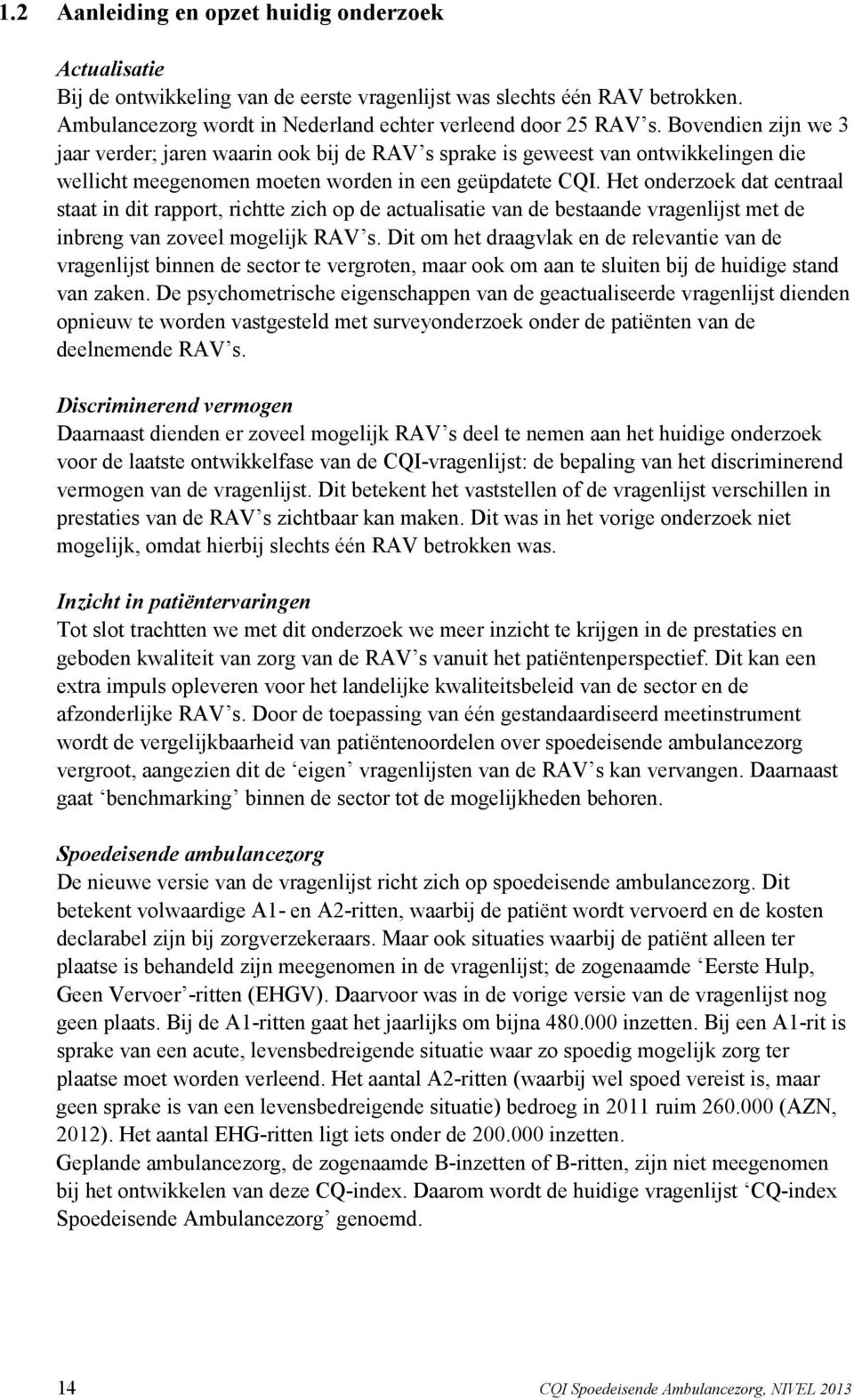 Het onderzoek dat centraal staat in dit rapport, richtte zich op de actualisatie van de bestaande vragenlijst met de inbreng van zoveel mogelijk RAV s.