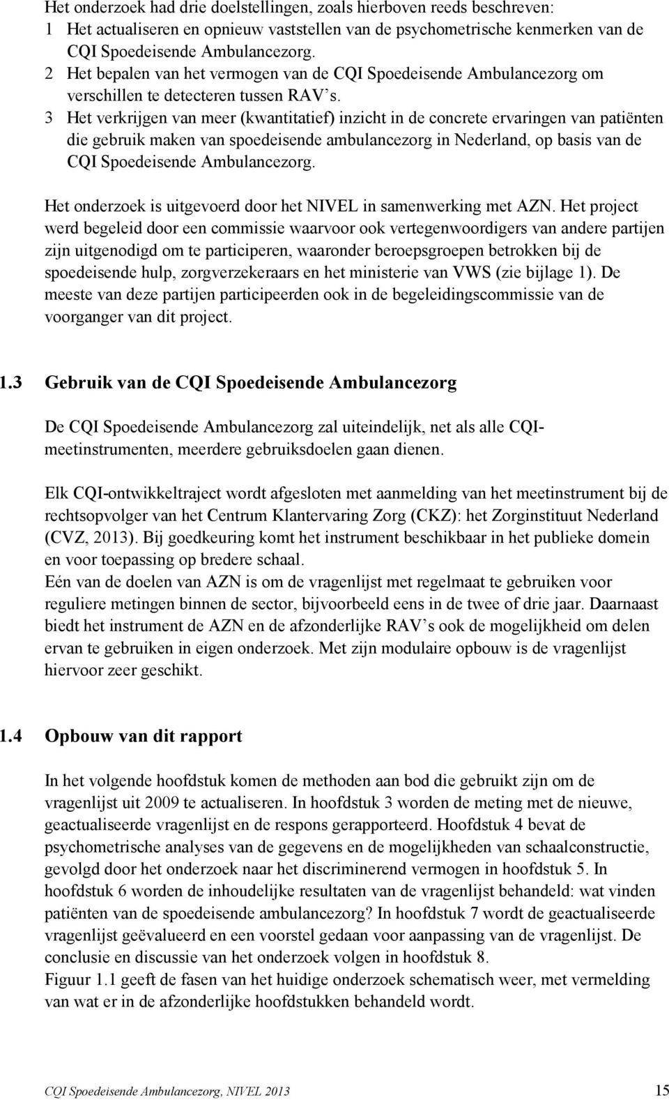 3 Het verkrijgen van meer (kwantitatief) inzicht in de concrete ervaringen van patiënten die gebruik maken van spoedeisende ambulancezorg in Nederland, op basis van de CQI Spoedeisende Ambulancezorg.