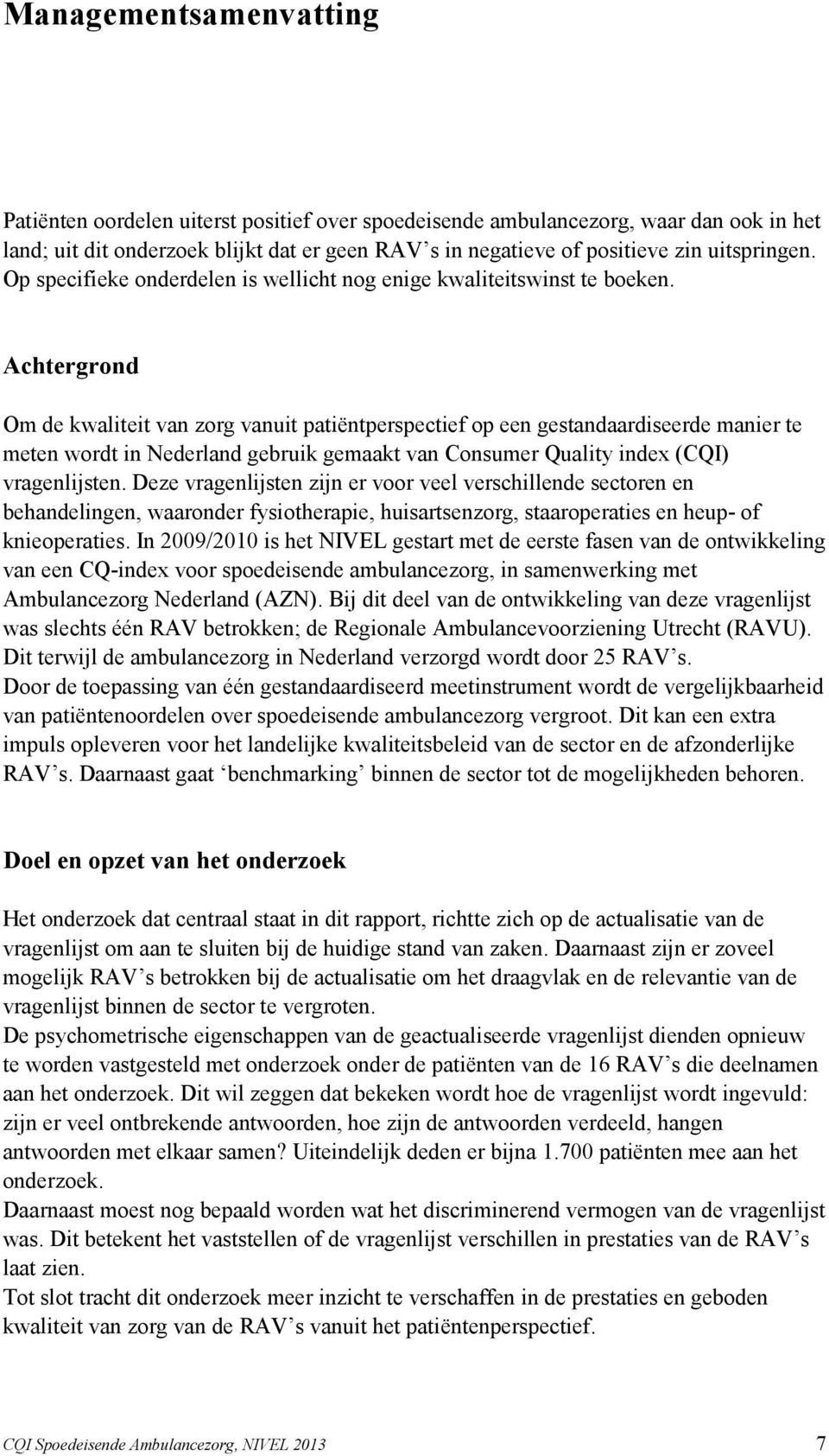 Achtergrond Om de kwaliteit van zorg vanuit patiëntperspectief op een gestandaardiseerde manier te meten wordt in Nederland gebruik gemaakt van Consumer Quality index (CQI) vragenlijsten.