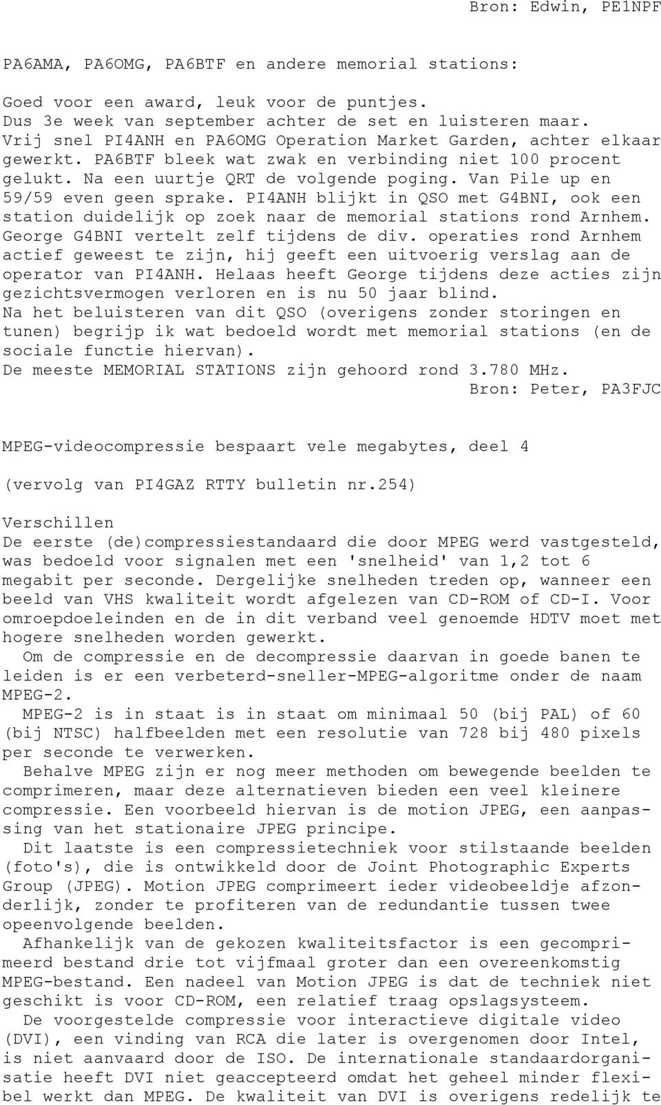 Van Pile up en 59/59 even geen sprake. PI4ANH blijkt in QSO met G4BNI, ook een station duidelijk op zoek naar de memorial stations rond Arnhem. George G4BNI vertelt zelf tijdens de div.