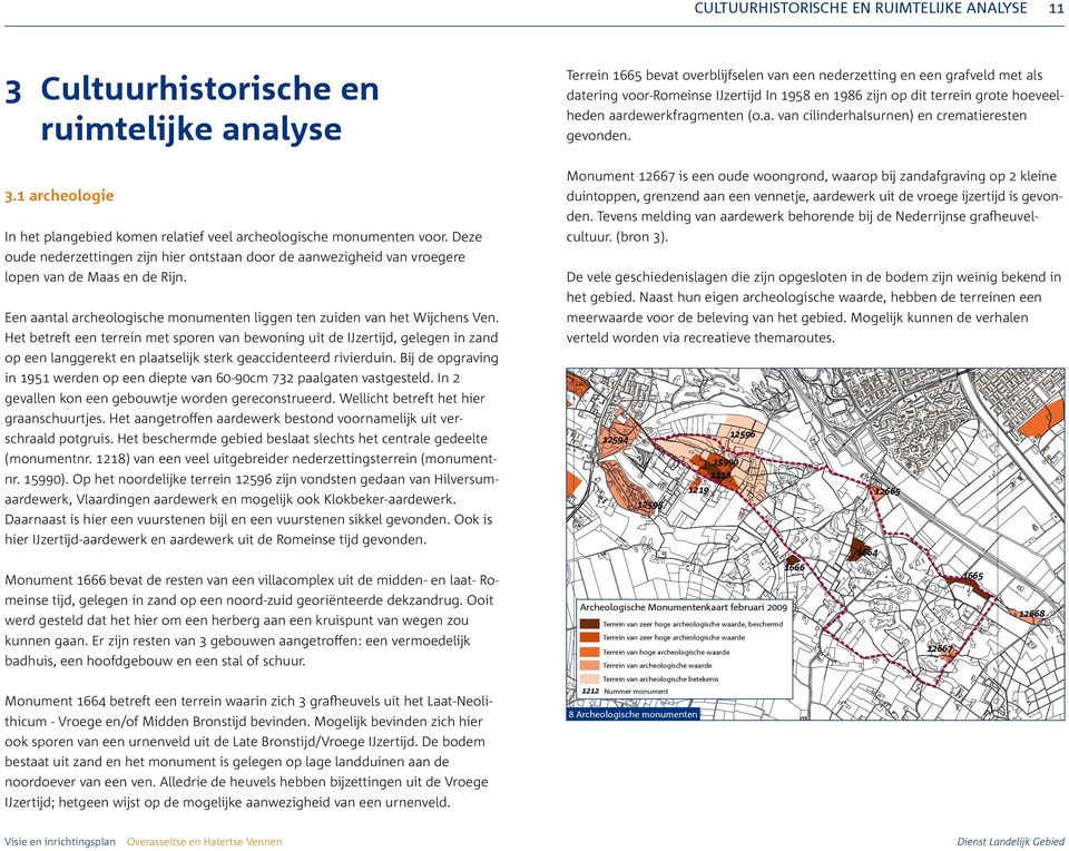 1 archeologie In het plangebied komen relatief veel archeologische monumenten voor. Deze oude nederzettingen zijn hier ontstaan door de aanwezigheid van vroegere lopen van de Maas en de Rijn.