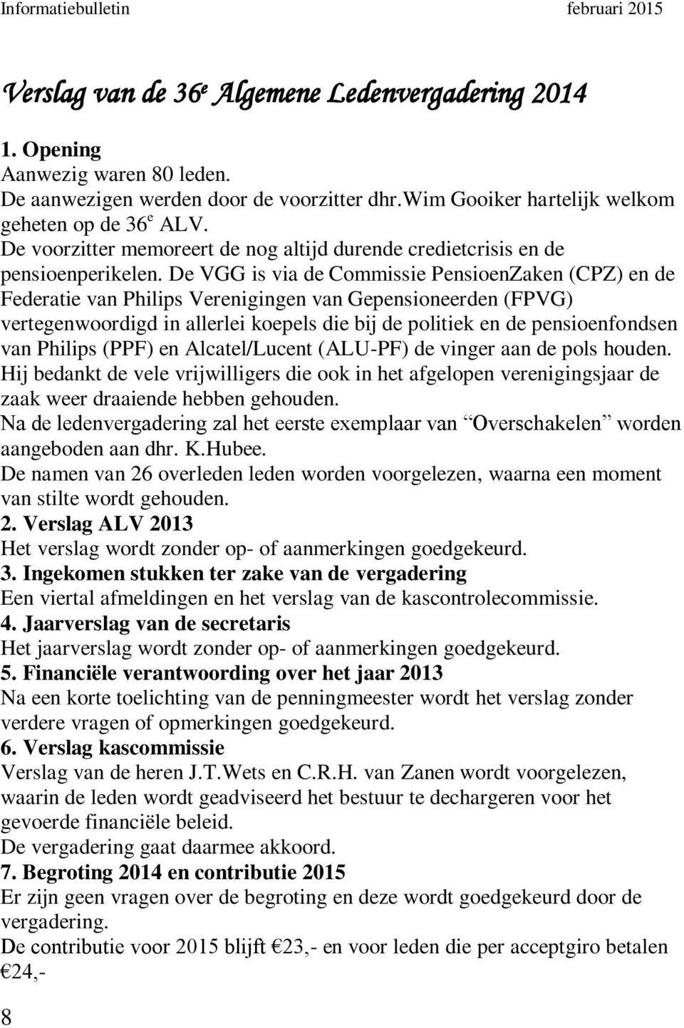 De VGG is via de Commissie PensioenZaken (CPZ) en de Federatie van Philips Verenigingen van Gepensioneerden (FPVG) vertegenwoordigd in allerlei koepels die bij de politiek en de pensioenfondsen van