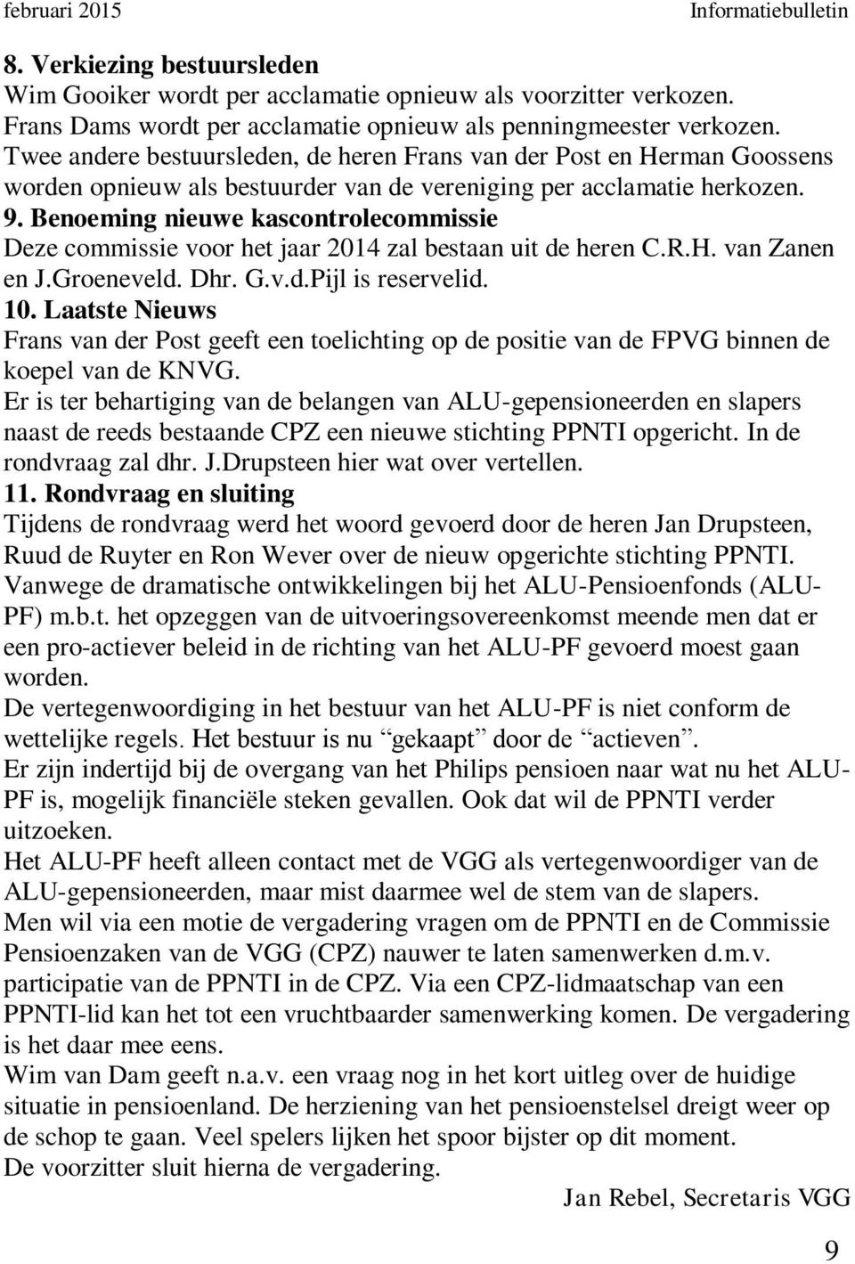 Benoeming nieuwe kascontrolecommissie Deze commissie voor het jaar 2014 zal bestaan uit de heren C.R.H. van Zanen en J.Groeneveld. Dhr. G.v.d.Pijl is reservelid. 10.