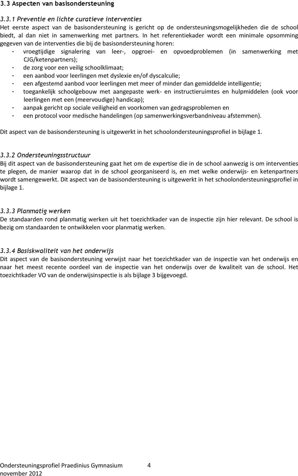 met CJG/ketenpartners); - de zorg voor een veilig schoolklimaat; - een aanbod voor leerlingen met dyslexie en/of dyscalculie; - een afgestemd aanbod voor leerlingen met meer of minder dan gemiddelde