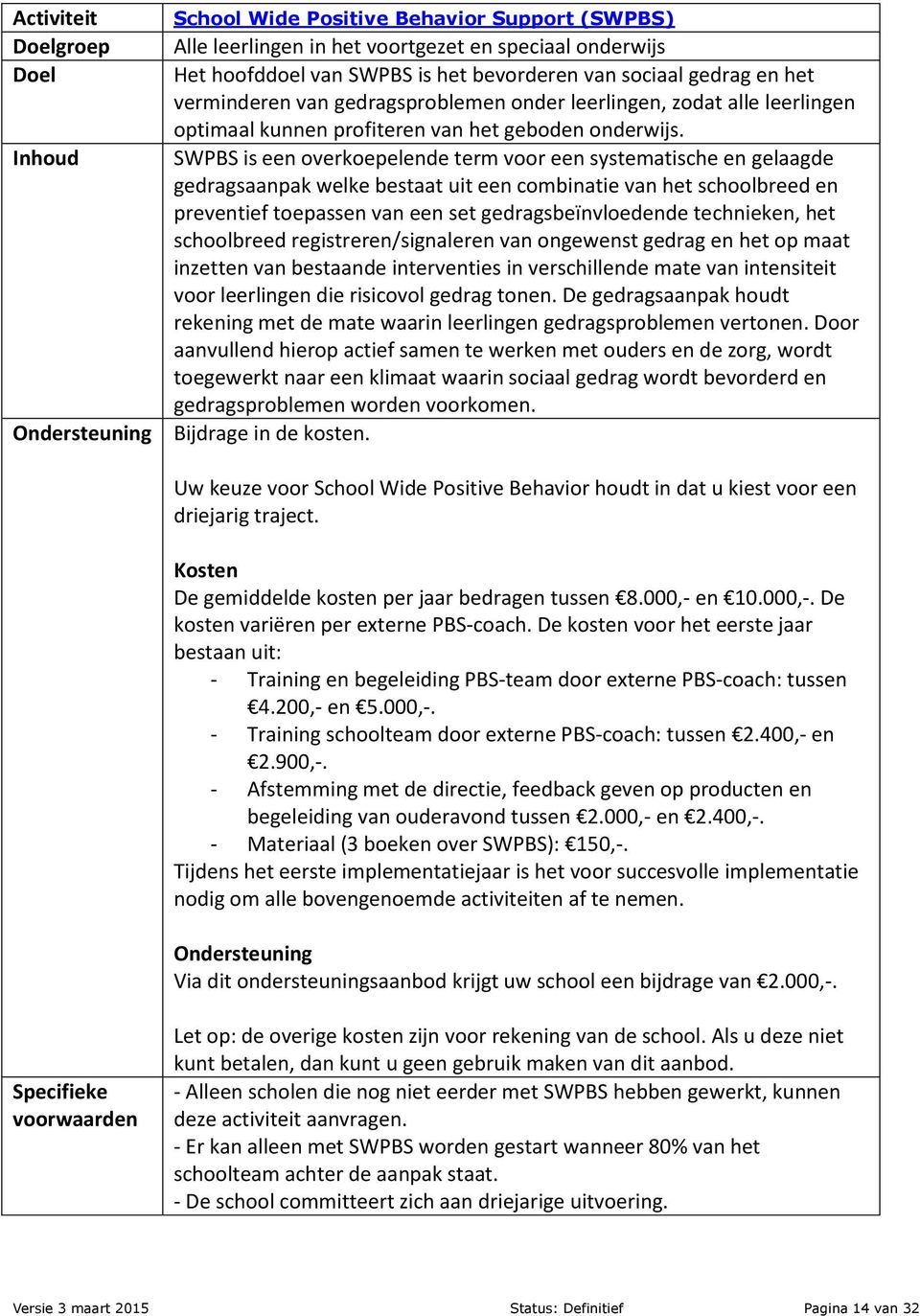 SWPBS is een overkoepelende term voor een systematische en gelaagde gedragsaanpak welke bestaat uit een combinatie van het schoolbreed en preventief toepassen van een set gedragsbeïnvloedende