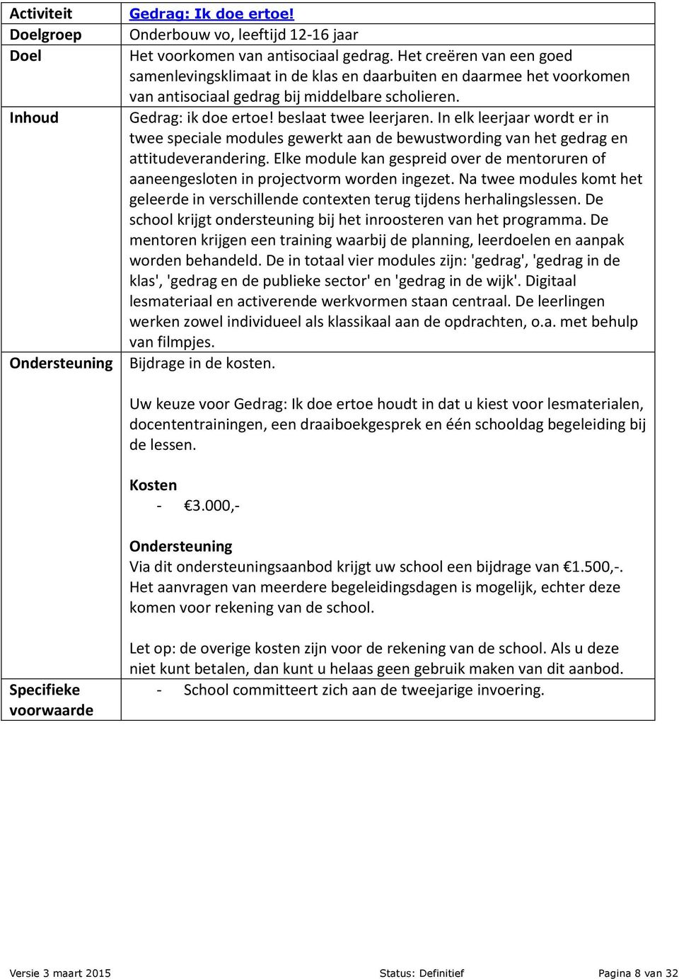 In elk leerjaar wordt er in twee speciale modules gewerkt aan de bewustwording van het gedrag en attitudeverandering.