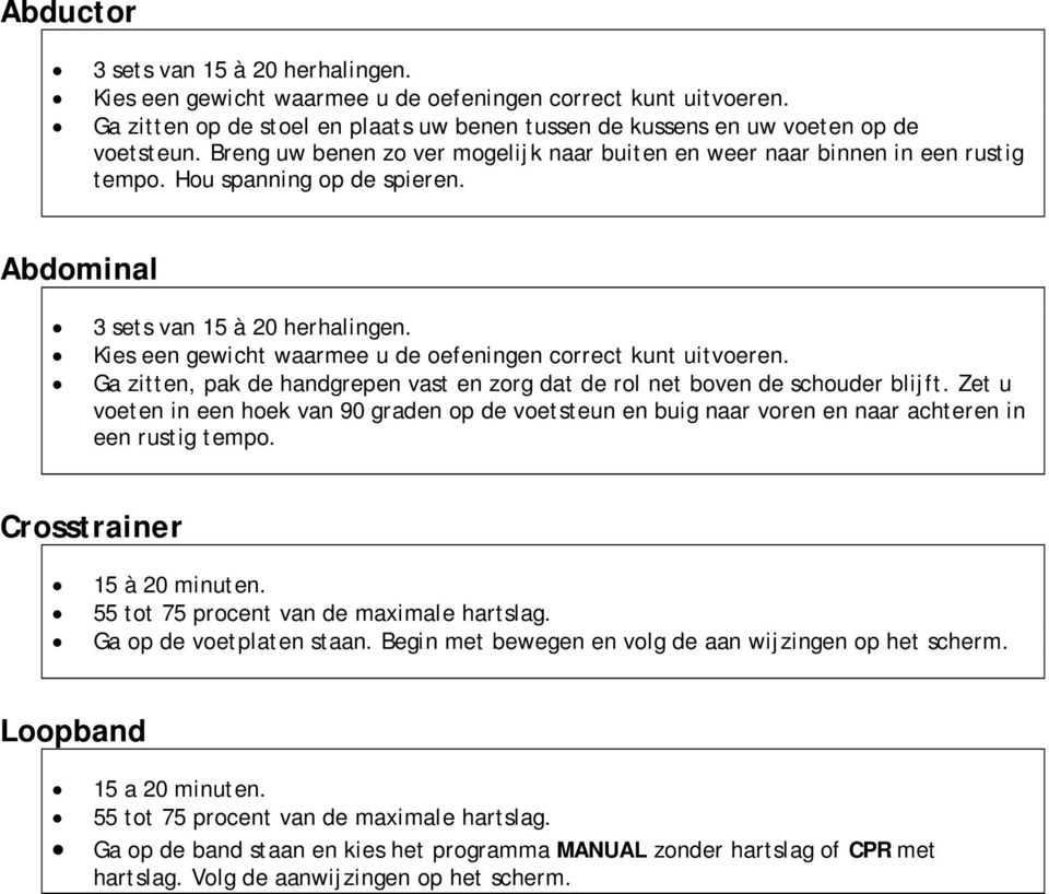 Abdominal Ga zitten, pak de handgrepen vast en zorg dat de rol net boven de schouder blijft.