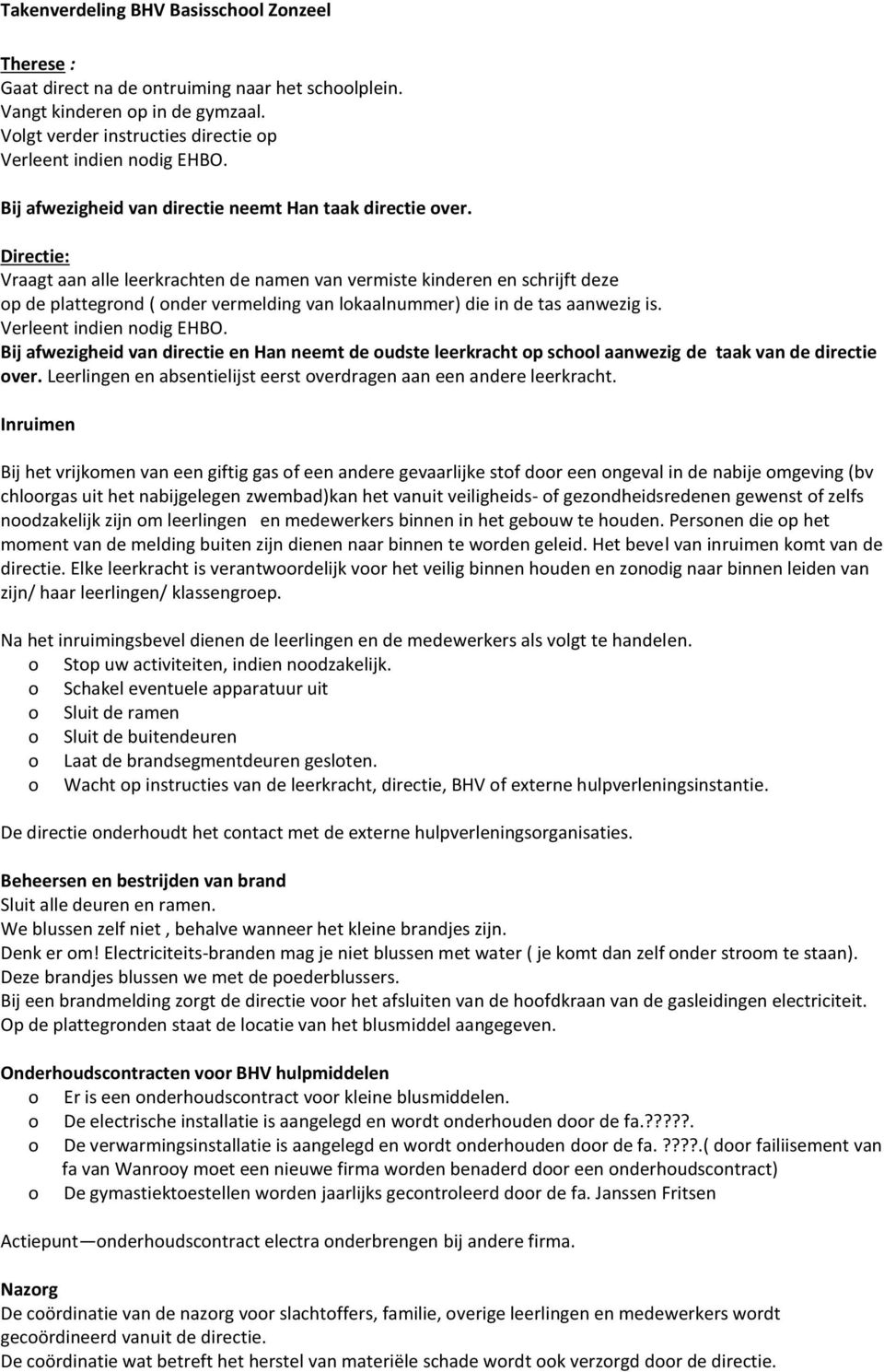 Directie: Vraagt aan alle leerkrachten de namen van vermiste kinderen en schrijft deze op de plattegrond ( onder vermelding van lokaalnummer) die in de tas aanwezig is. Verleent indien nodig EHBO.