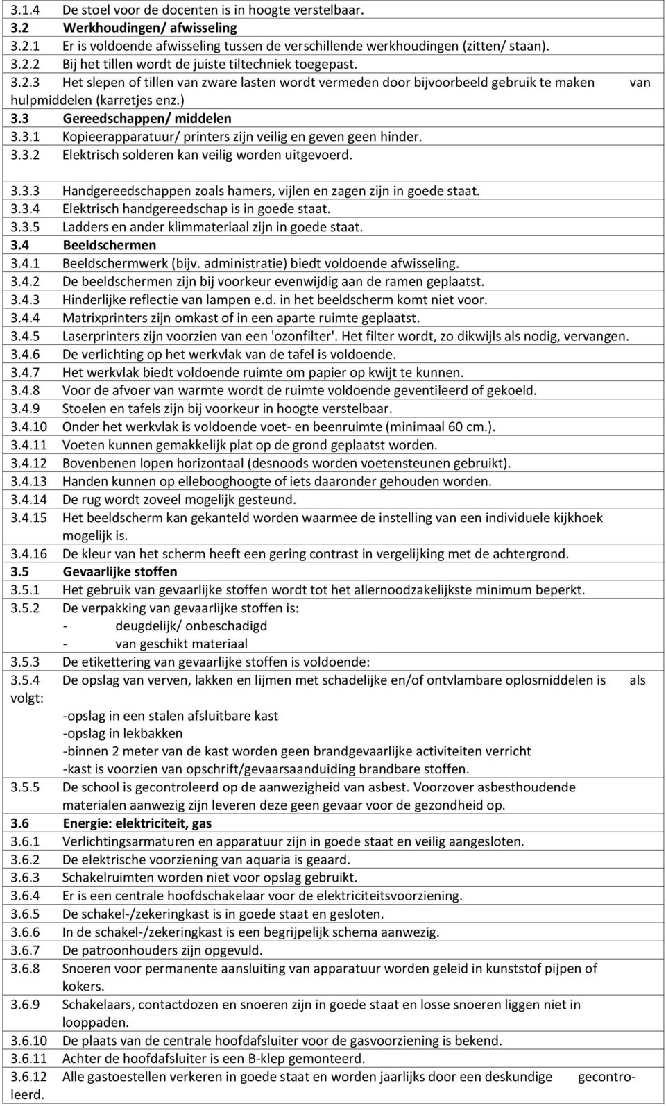 3.3.2 Elektrisch solderen kan veilig worden uitgevoerd. 3.3.3 Handgereedschappen zoals hamers, vijlen en zagen zijn in goede staat. 3.3.4 Elektrisch handgereedschap is in goede staat. 3.3.5 Ladders en ander klimmateriaal zijn in goede staat.