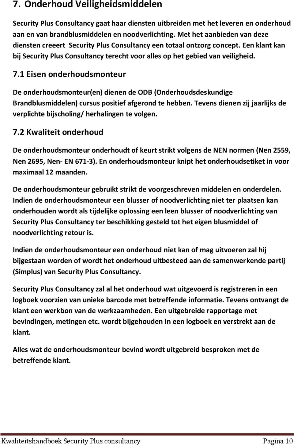 1 Eisen onderhoudsmonteur De onderhoudsmonteur(en) dienen de ODB (Onderhoudsdeskundige Brandblusmiddelen) cursus positief afgerond te hebben.