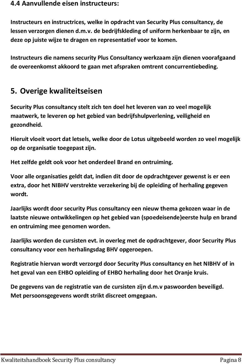 Overige kwaliteitseisen Security Plus consultancy stelt zich ten doel het leveren van zo veel mogelijk maatwerk, te leveren op het gebied van bedrijfshulpverlening, veiligheid en gezondheid.