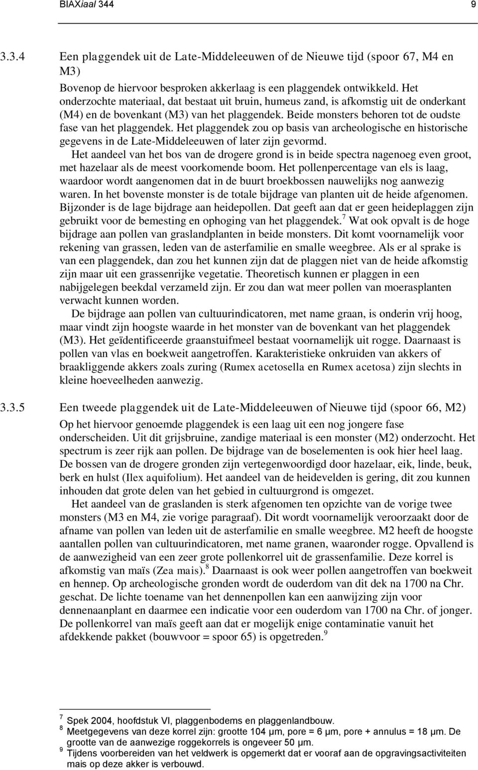 Het plaggendek zou op basis van archeologische en historische gegevens in de Late-Middeleeuwen of later zijn gevormd.