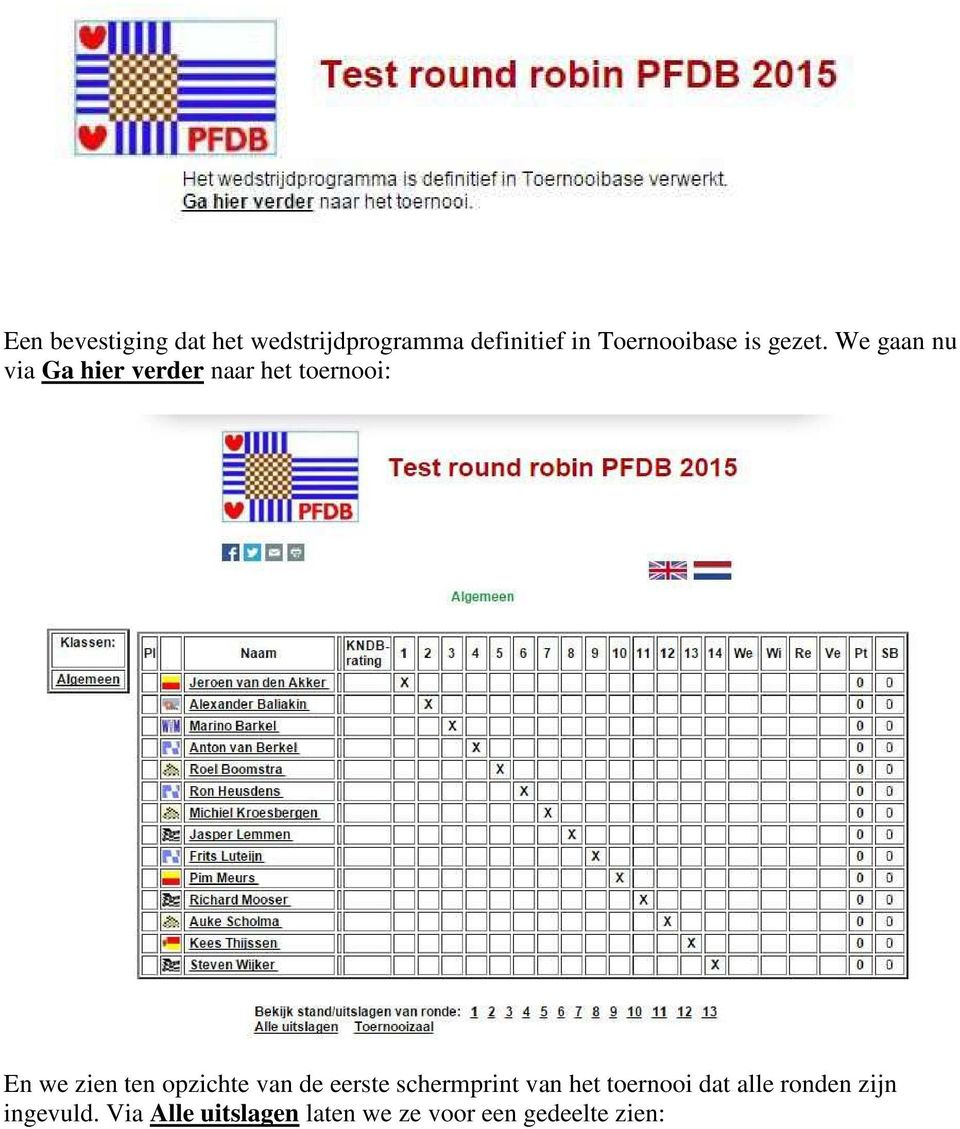 We gaan nu via Ga hier verder naar het toernooi: En we zien ten